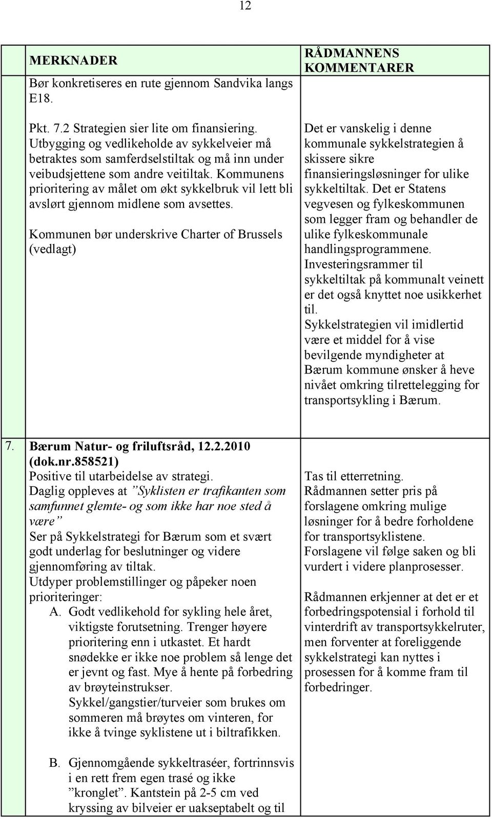 Kommunens prioritering av målet om økt sykkelbruk vil lett bli avslørt gjennom midlene som avsettes.