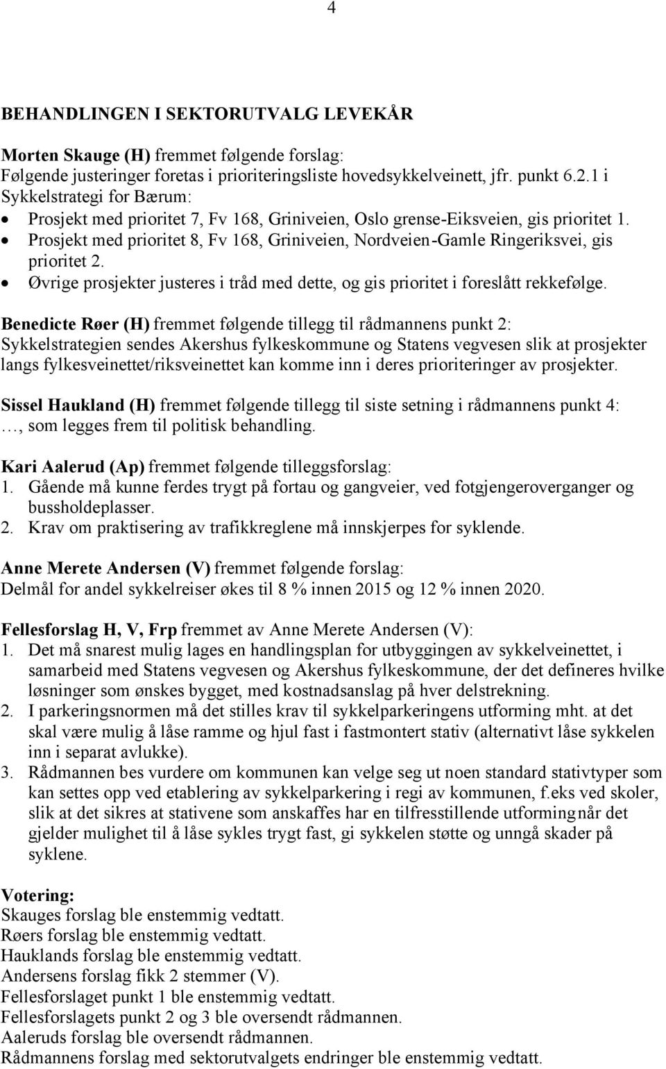 Prosjekt med prioritet 8, Fv 168, Griniveien, Nordveien-Gamle Ringeriksvei, gis prioritet 2. Øvrige prosjekter justeres i tråd med dette, og gis prioritet i foreslått rekkefølge.