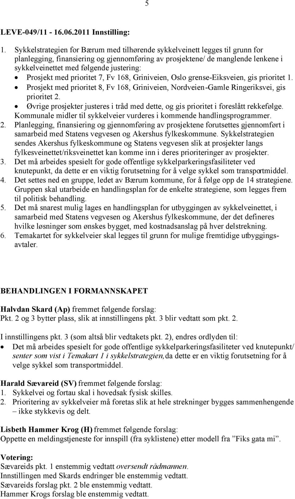 Prosjekt med prioritet 7, Fv 168, Griniveien, Oslo grense-eiksveien, gis prioritet 1. Prosjekt med prioritet 8, Fv 168, Griniveien, Nordveien-Gamle Ringeriksvei, gis prioritet 2.