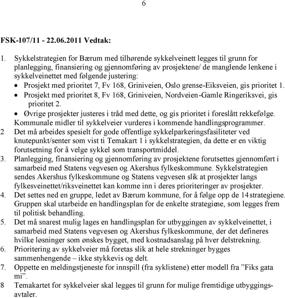 Prosjekt med prioritet 7, Fv 168, Griniveien, Oslo grense-eiksveien, gis prioritet 1. Prosjekt med prioritet 8, Fv 168, Griniveien, Nordveien-Gamle Ringeriksvei, gis prioritet 2.