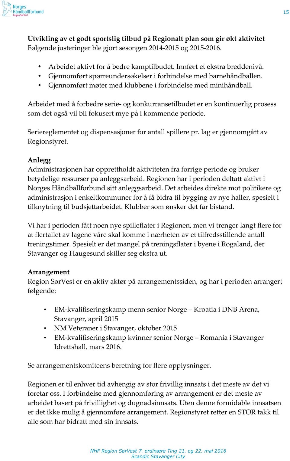 ArbeidetmedåforbedreserieYogkonkurransetilbudeterenkontinuerligprosess somdetogsåvilblifokusertmyepåikommendeperiode. Seriereglementetogdispensasjonerforantallspillerepr.