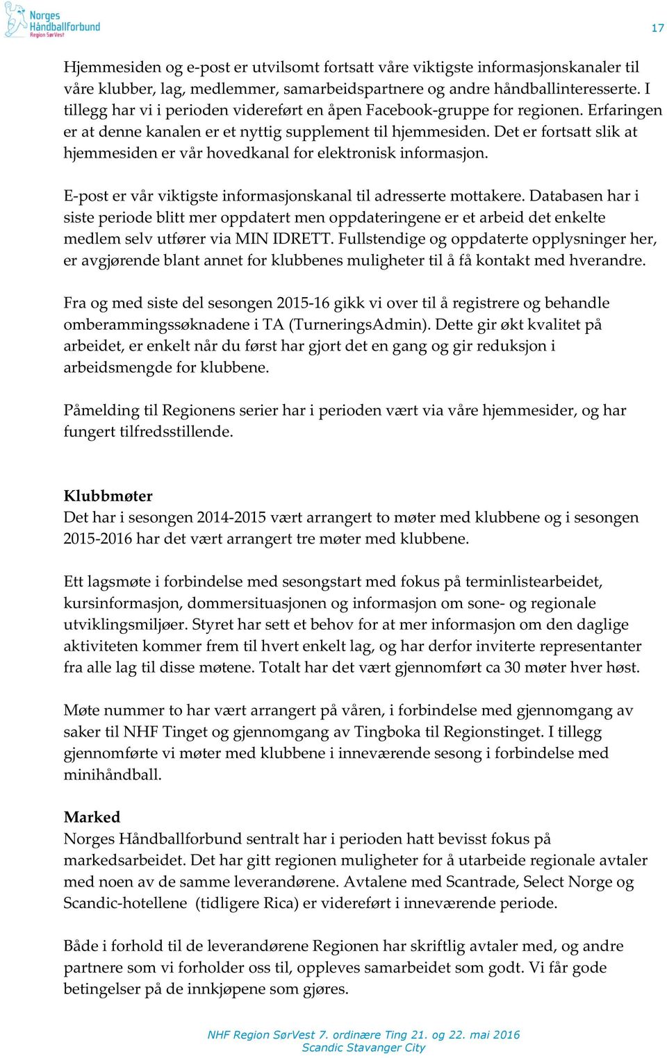 EYpostervårviktigsteinformasjonskanaltiladressertemottakere.Databasenhari sisteperiodeblittmeroppdatertmenoppdateringeneeretarbeiddetenkelte medlemselvutførerviaminidrett.