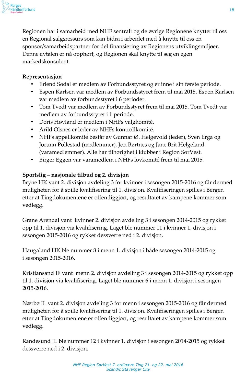 Representasjon ErlendSødalermedlemavForbundsstyretogerinneisinførsteperiode. EspenKarlsenvarmedlemavForbundsstyretfremtilmai2015.EspenKarlsen varmedlemavforbundsstyreti6perioder.