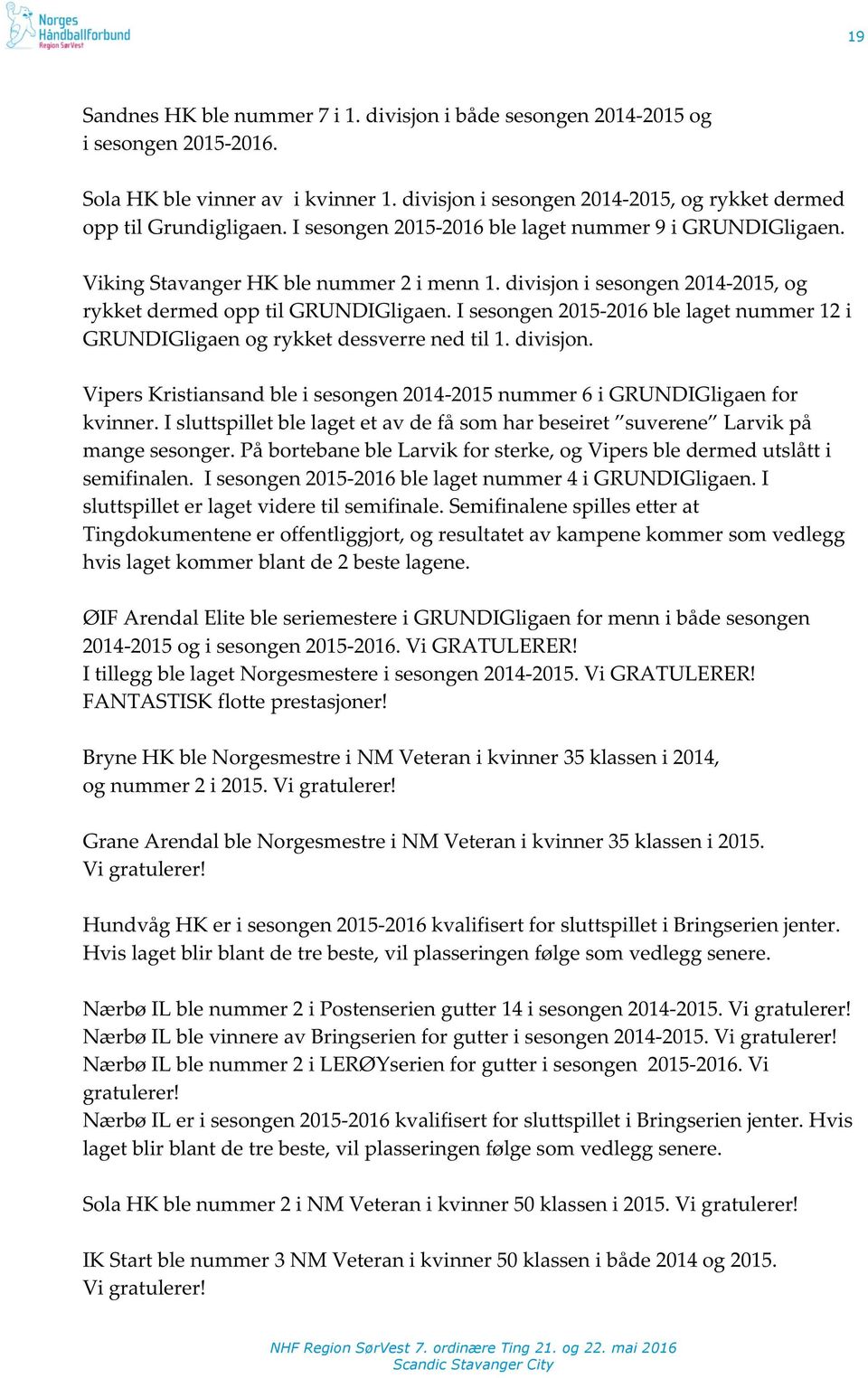 isesongen2015y2016blelagetnummer12i GRUNDIGligaenogrykketdessverrenedtil1.divisjon. VipersKristiansandbleisesongen2014Y2015nummer6iGRUNDIGligaenfor kvinner.