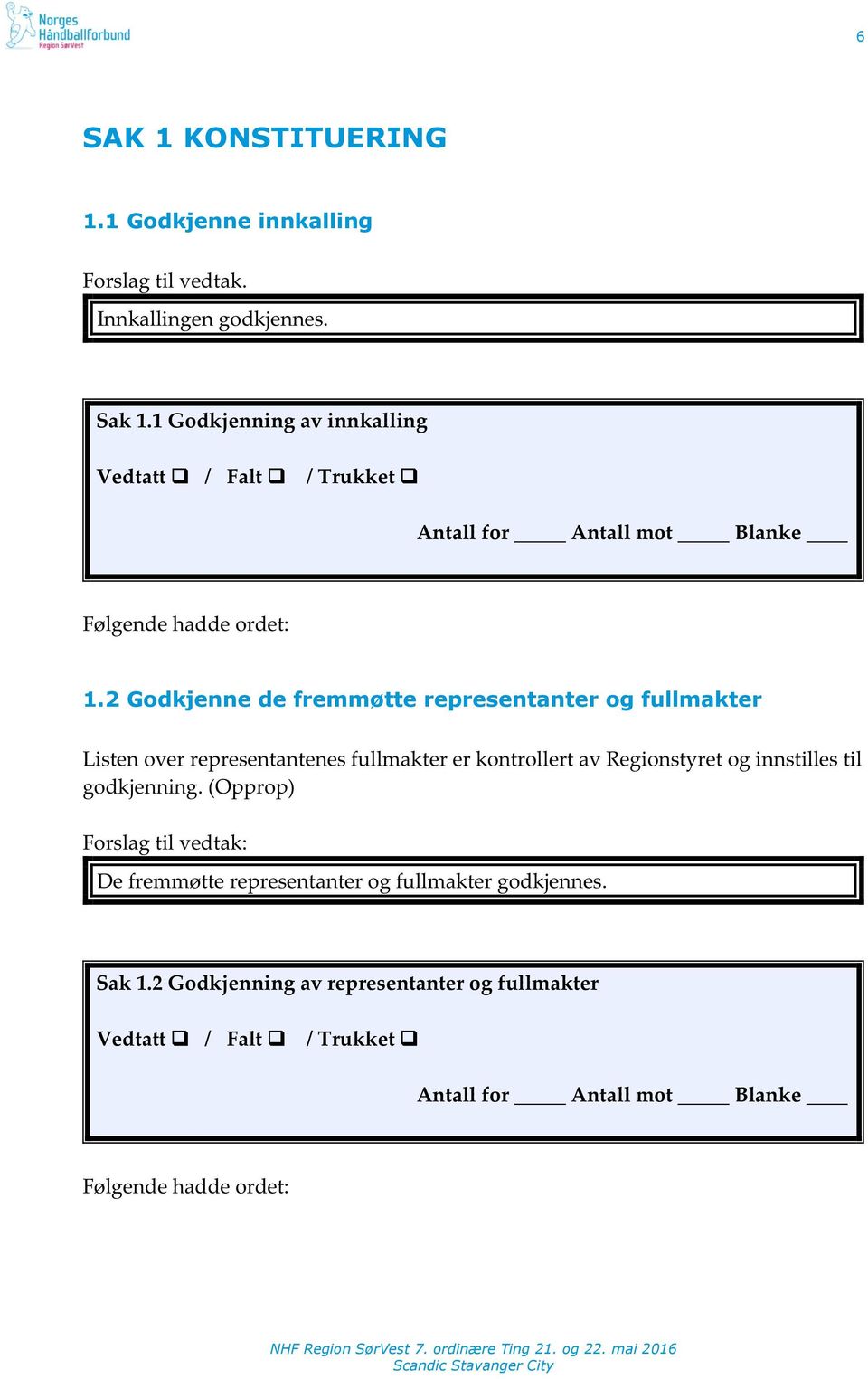 2 Godkjenne de fremmøtte representanter og fullmakter