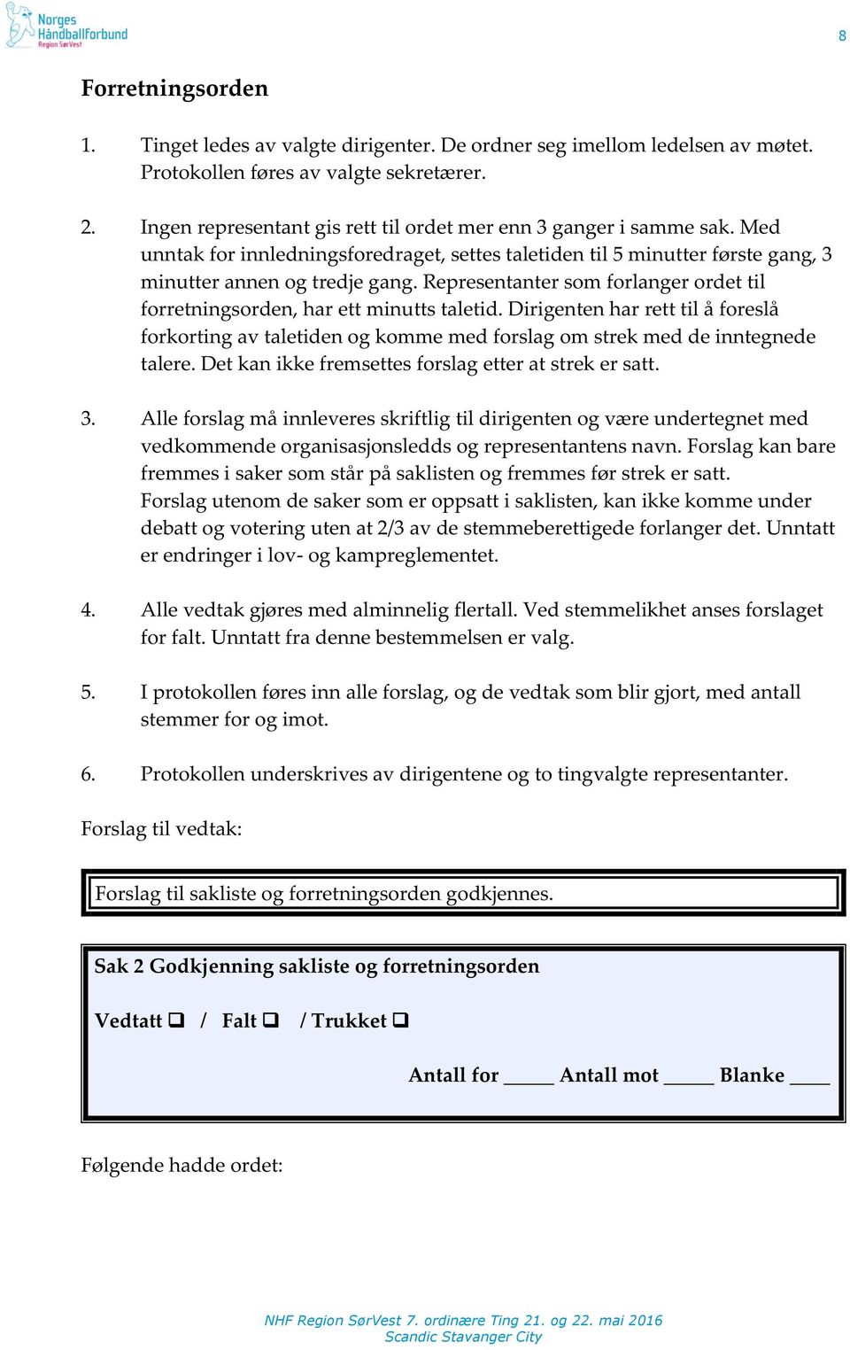 dirigentenharretttilåforeslå forkortingavtaletidenogkommemedforslagomstrekmeddeinntegnede talere.detkanikkefremsettesforslagetteratstrekersatt. 3.