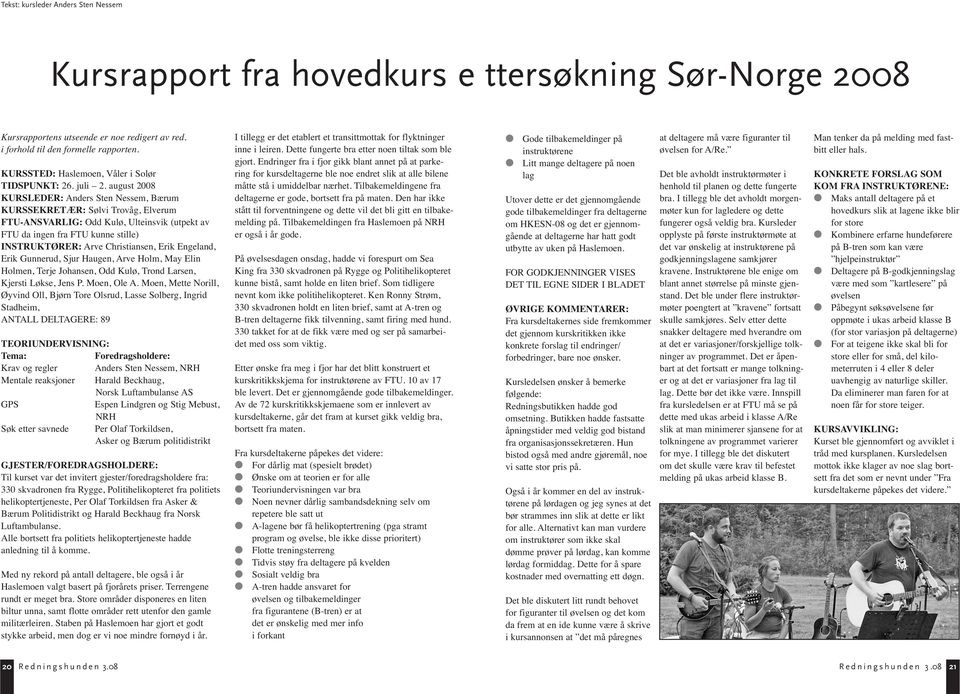 august 2008 KURSLEDER: Anders Sten Nessem, Bærum KURSSEKRETÆR: Sølvi Trovåg, Elverum FTU-ANSVARLIG: Odd Kulø, Ulteinsvik (utpekt av FTU da ingen fra FTU kunne stille) INSTRUKTØRER: Arve Christiansen,