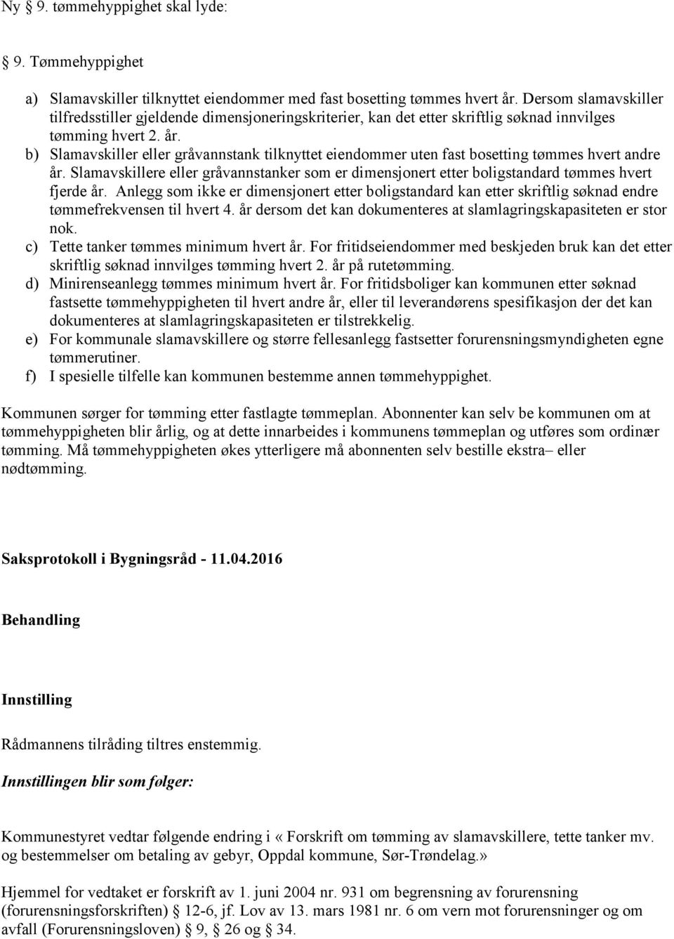 b) Slamavskiller eller gråvannstank tilknyttet eiendommer uten fast bosetting tømmes hvert andre år. Slamavskillere eller gråvannstanker som er dimensjonert etter boligstandard tømmes hvert fjerde år.