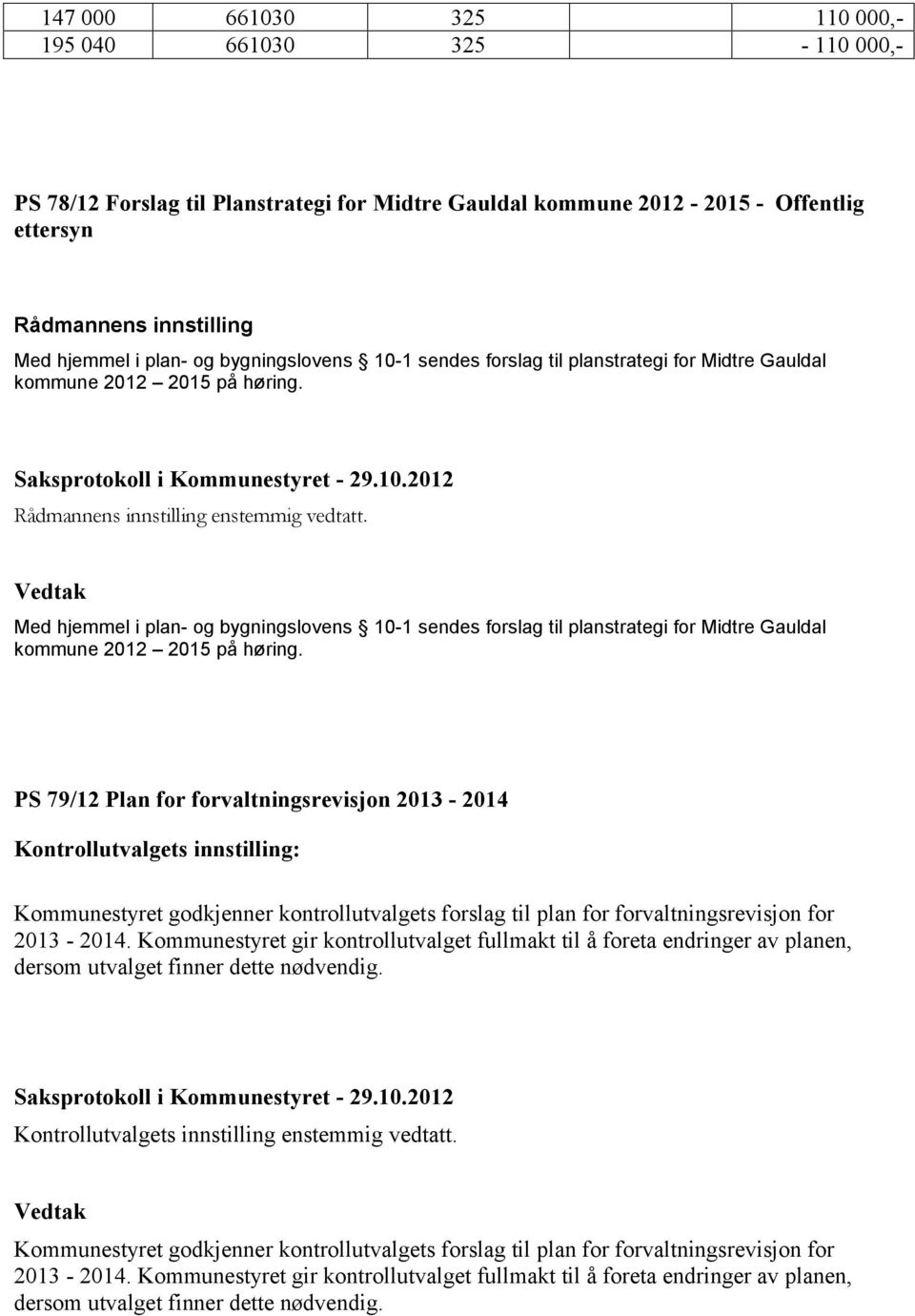 Med hjemmel i plan- og bygningslovens 10-1 sendes forslag til planstrategi for Midtre Gauldal kommune 2012 2015 på høring.