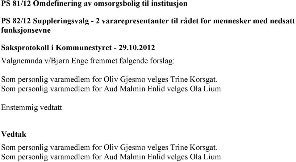 Oliv Gjesmo velges Trine Korsgat. Som personlig varamedlem for Aud Malmin Enlid velges Ola Lium Enstemmig vedtatt.