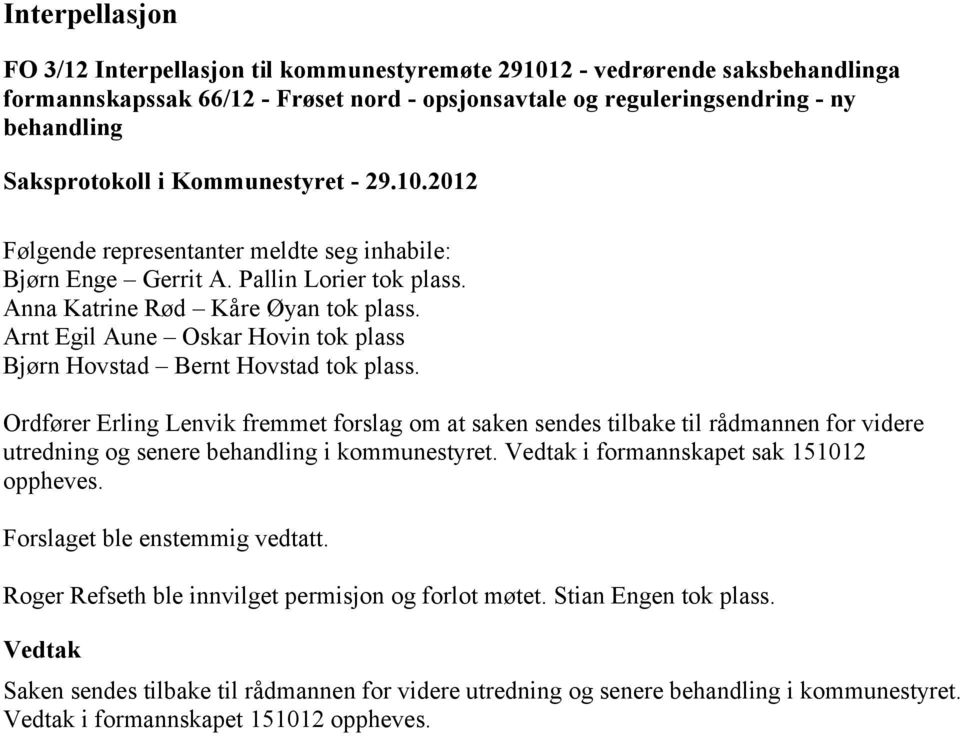 Ordfører Erling Lenvik fremmet forslag om at saken sendes tilbake til rådmannen for videre utredning og senere behandling i kommunestyret. i formannskapet sak 151012 oppheves.