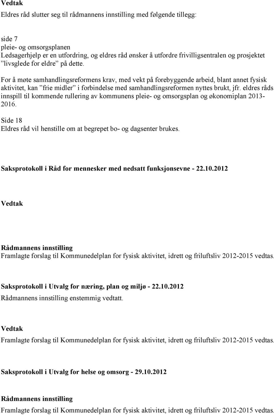 For å møte samhandlingsreformens krav, med vekt på forebyggende arbeid, blant annet fysisk aktivitet, kan frie midler i forbindelse med samhandlingsreformen nyttes brukt, jfr.