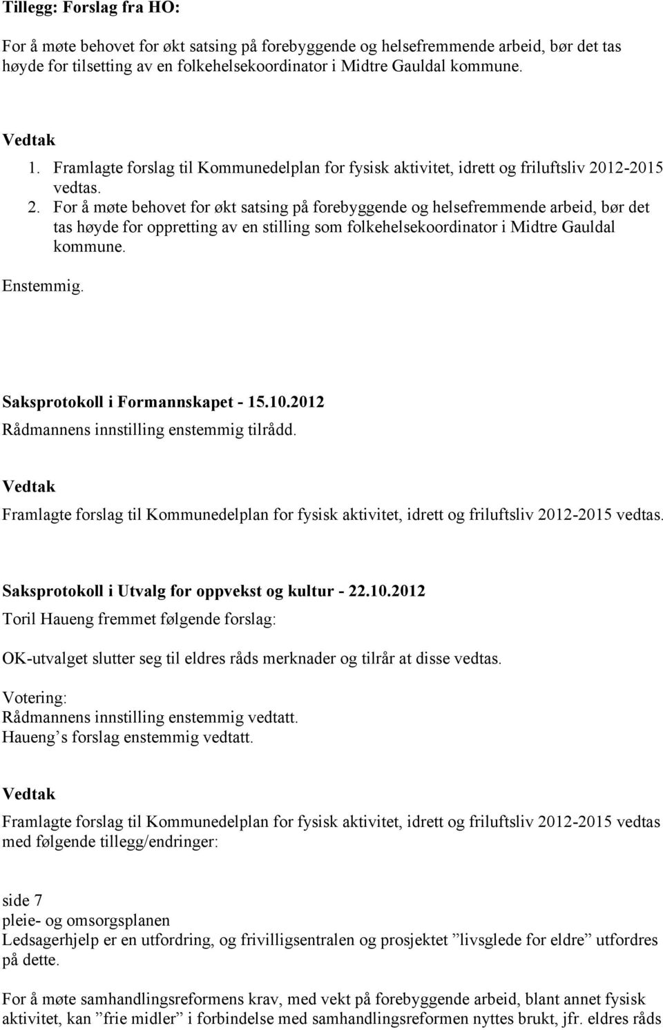 12-2015 vedtas. 2. For å møte behovet for økt satsing på forebyggende og helsefremmende arbeid, bør det tas høyde for oppretting av en stilling som folkehelsekoordinator i Midtre Gauldal kommune.