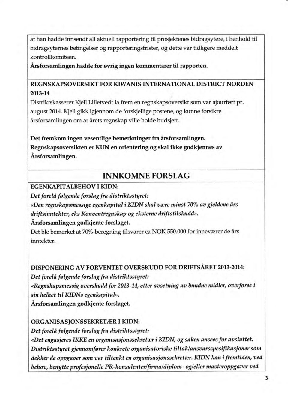 4 Distriktskasserer Kjell Lilletvedt la frem en regnskapsoversikt som var ajourført pr. august 20'I.4. Kjel1 gikk igjennom de forskjellige postene, og kunne forsikre ålsforsamlingen om at årets regnskap ville holde budsjett.