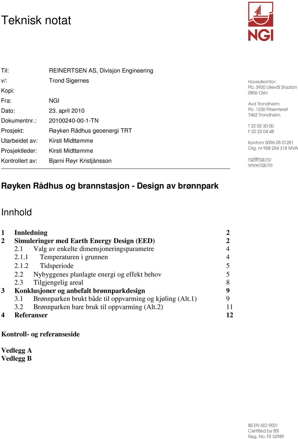 Design av brønnpark Innhold 1 Innledning 2 Simuleringer med Earth Energy Design (EED) 2.1 Valg av enkelte dimensjoneringsparametre 2.1.1 Temperaturen i grunnen 2.1.2 Tidsperiode 2.