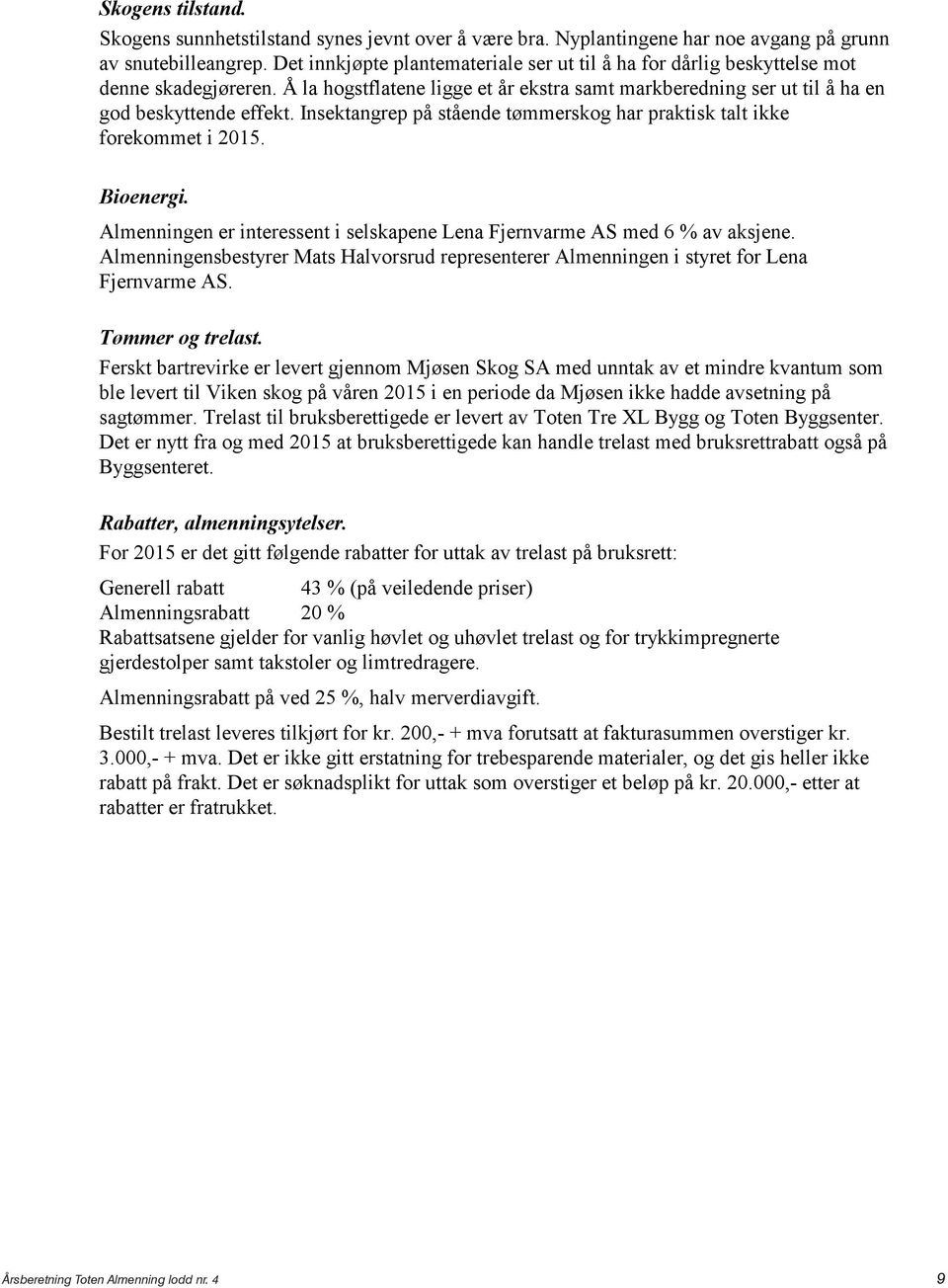 Insektangrep på stående tømmerskog har praktisk talt ikke forekommet i 2015. Bioenergi. Almenningen er interessent i selskapene Lena Fjernvarme AS med 6 % av aksjene.