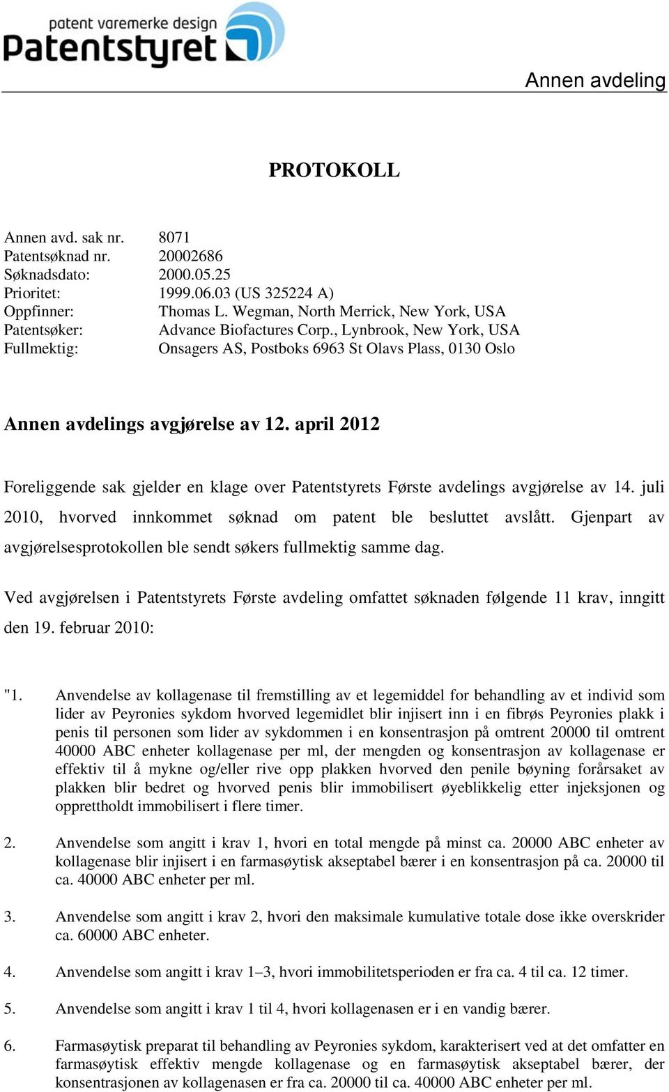 april 2012 Foreliggende sak gjelder en klage over Patentstyrets Første avdelings avgjørelse av 14. juli 2010, hvorved innkommet søknad om patent ble besluttet avslått.