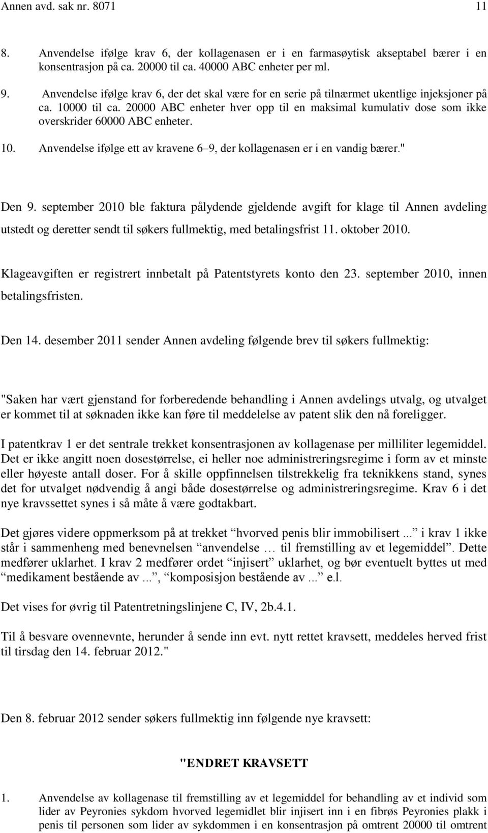 20000 ABC enheter hver opp til en maksimal kumulativ dose som ikke overskrider 60000 ABC enheter. 10. Anvendelse ifølge ett av kravene 6 9, der kollagenasen er i en vandig bærer." Den 9.