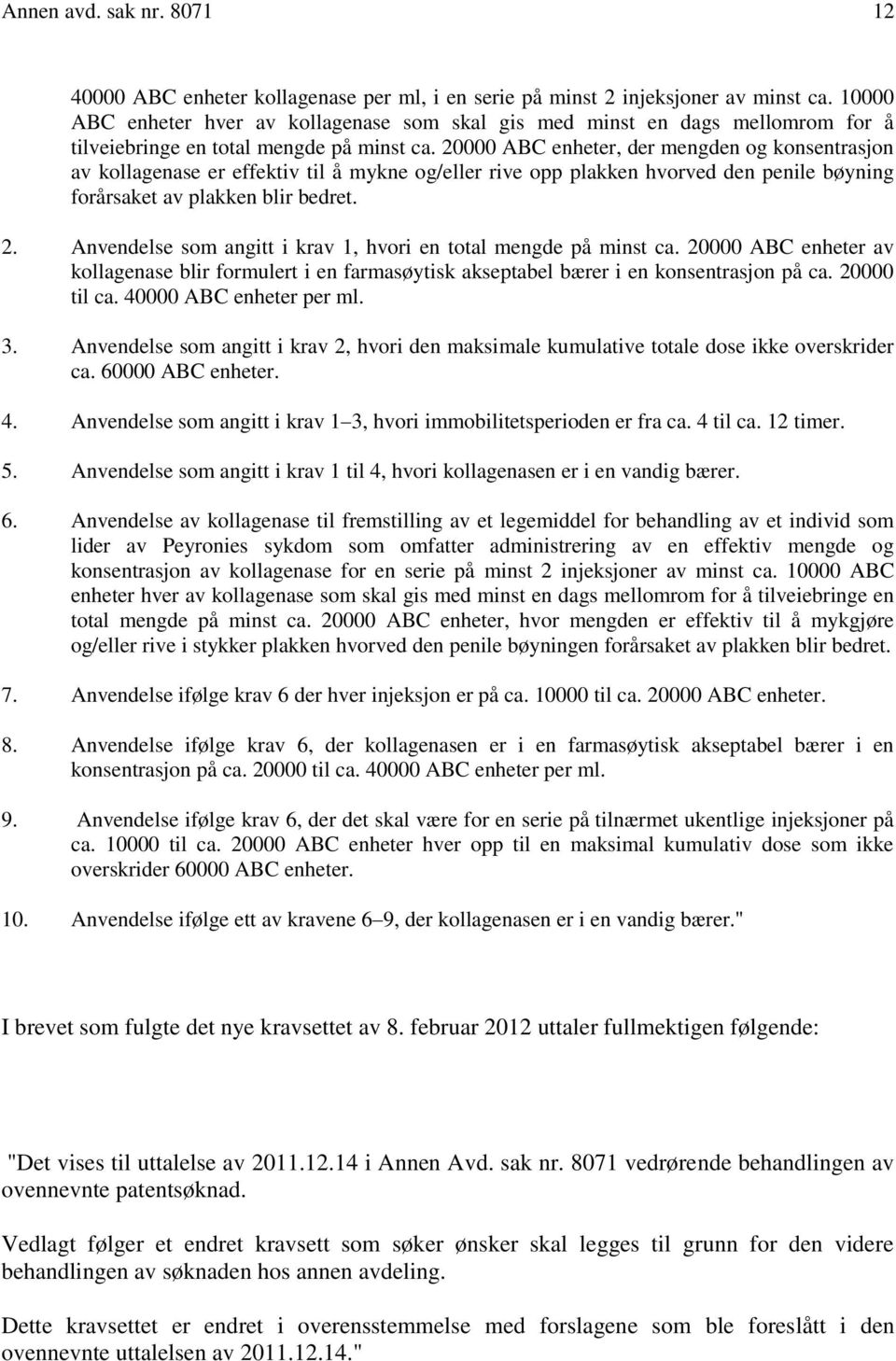 20000 ABC enheter, der mengden og konsentrasjon av kollagenase er effektiv til å mykne og/eller rive opp plakken hvorved den penile bøyning forårsaket av plakken blir bedret. 2.