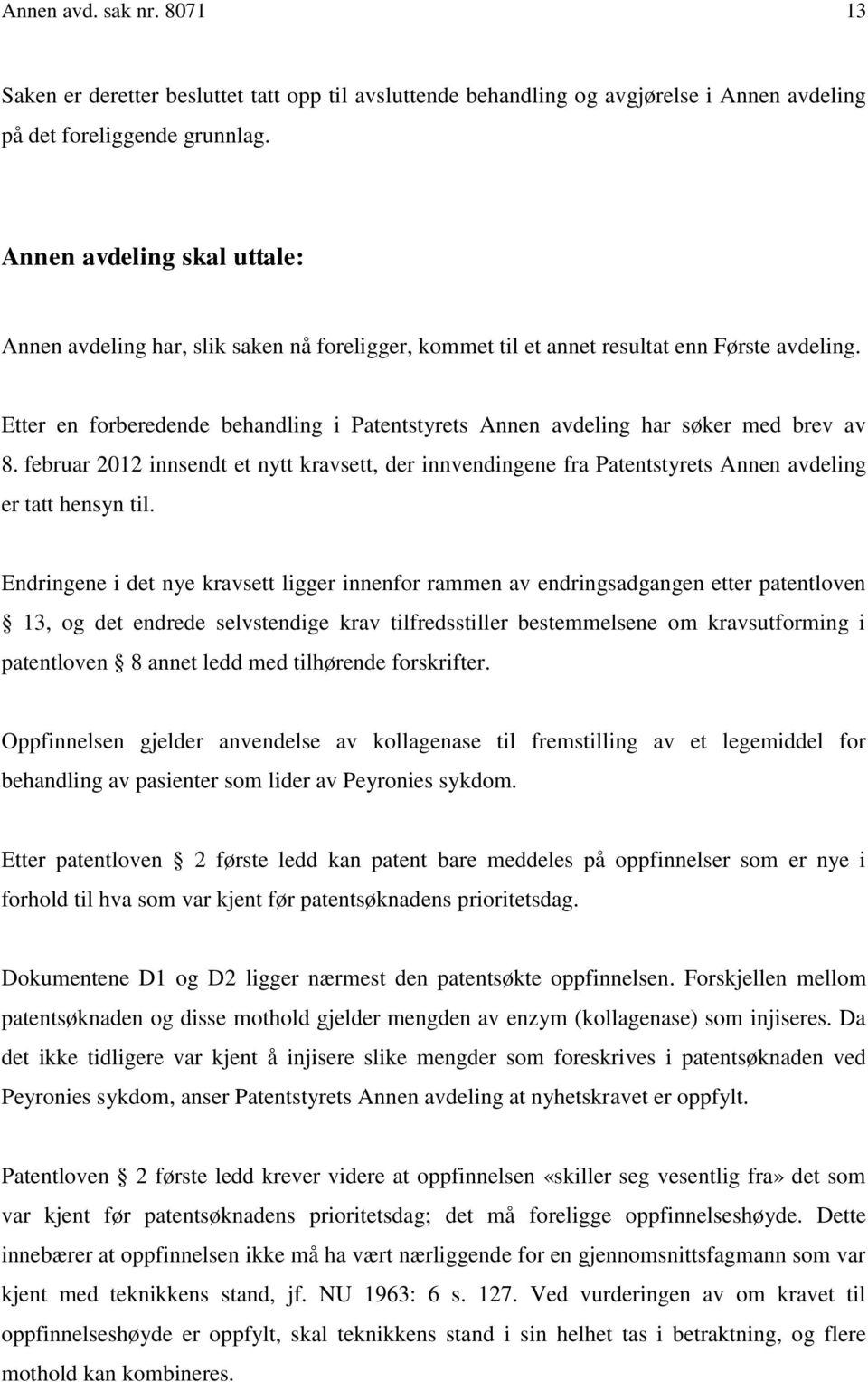 Etter en forberedende behandling i Patentstyrets Annen avdeling har søker med brev av 8. februar 2012 innsendt et nytt kravsett, der innvendingene fra Patentstyrets Annen avdeling er tatt hensyn til.