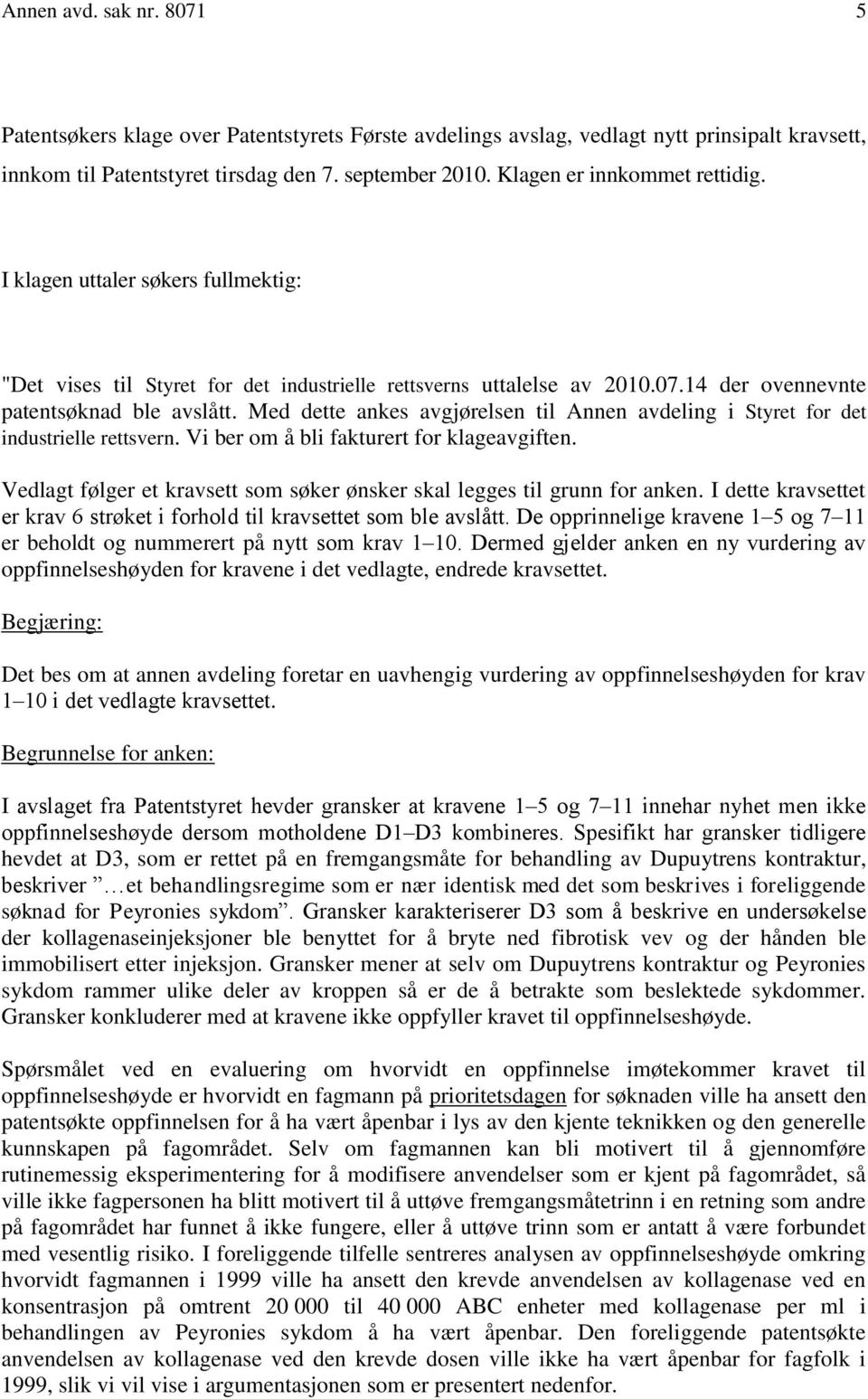 Med dette ankes avgjørelsen til Annen avdeling i Styret for det industrielle rettsvern. Vi ber om å bli fakturert for klageavgiften.