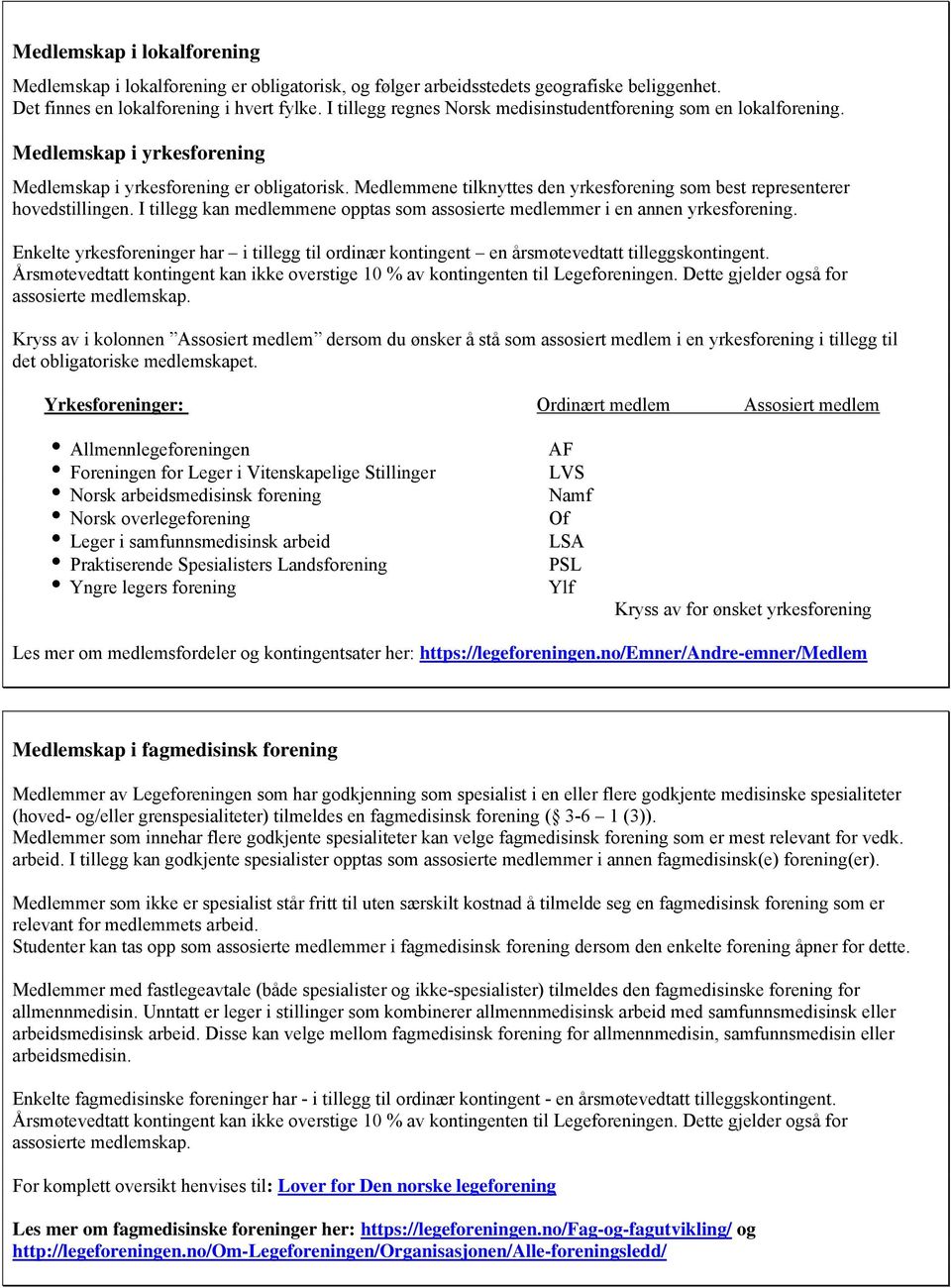 Medlemmene tilknyttes den yrkesforening som best representerer hovedstillingen. I tillegg kan medlemmene opptas som assosierte medlemmer i en annen yrkesforening.