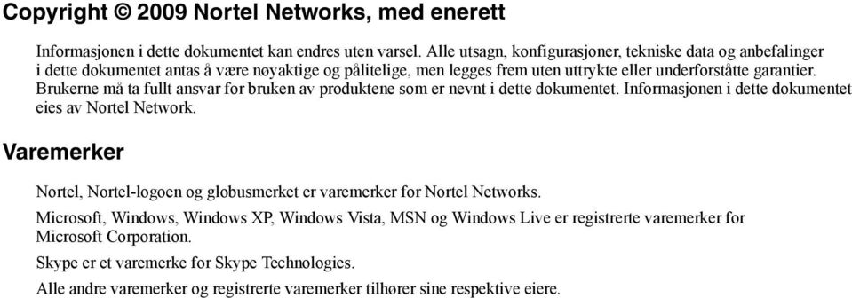 Brukerne må ta fullt ansvar for bruken av produktene som er nevnt i dette dokumentet. Informasjonen i dette dokumentet eies av Nortel Network.