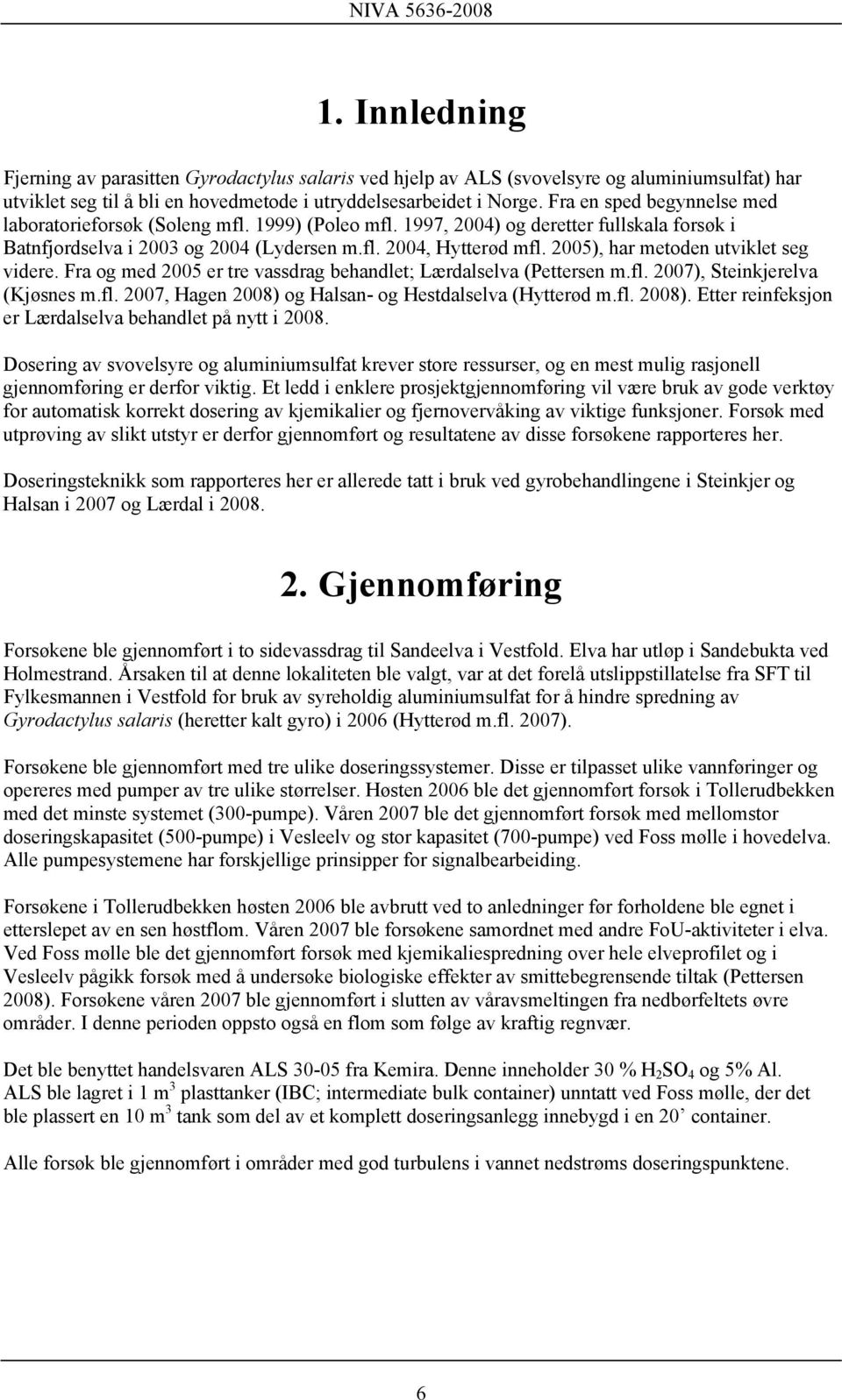 2005), har metoden utviklet seg videre. Fra og med 2005 er tre vassdrag behandlet; Lærdalselva (Pettersen m.fl. 2007), Steinkjerelva (Kjøsnes m.fl. 2007, Hagen 2008) og Halsan- og Hestdalselva (Hytterød m.