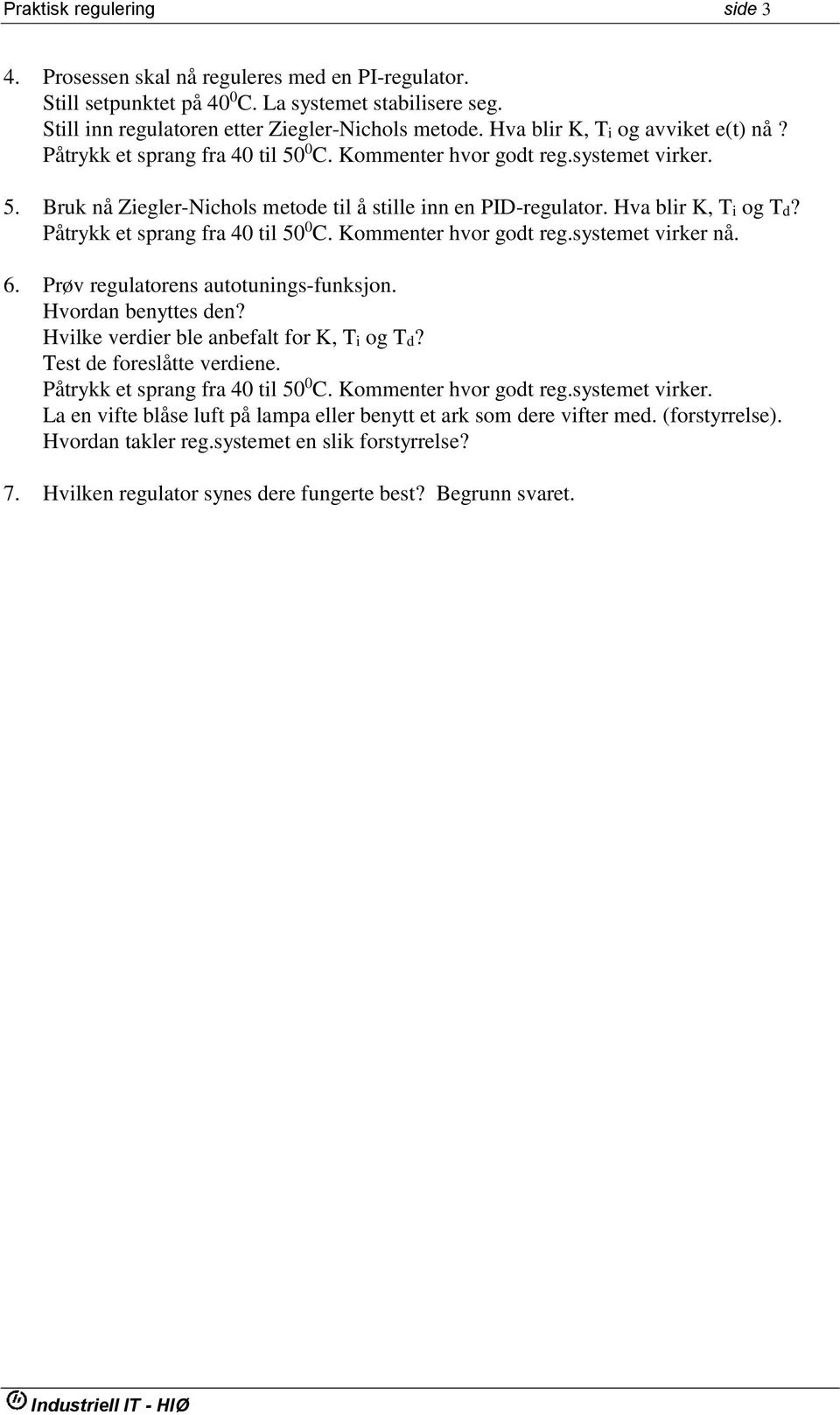 Hva blir K, Ti og Td? Påtrykk et sprang fra 40 til 50 0 C. Kommenter hvor godt reg.systemet virker nå. 6. Prøv regulatorens autotunings-funksjon. Hvordan benyttes den?