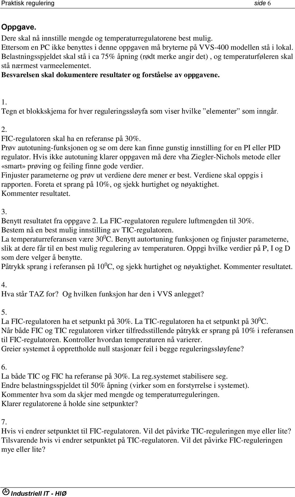 Tegn et blokkskjema for hver reguleringssløyfa som viser hvilke elementer som inngår. 2. FIC-regulatoren skal ha en referanse på 30%.