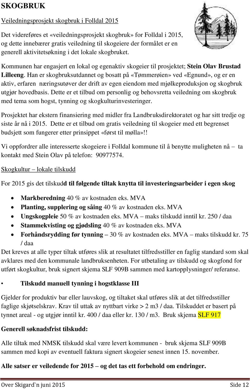 Han er skogbruksutdannet og bosatt på «Tømmerøien» ved «Egnund», og er en aktiv, erfaren næringsutøver der drift av egen eiendom med mjølkeproduksjon og skogbruk utgjør hovedbasis.