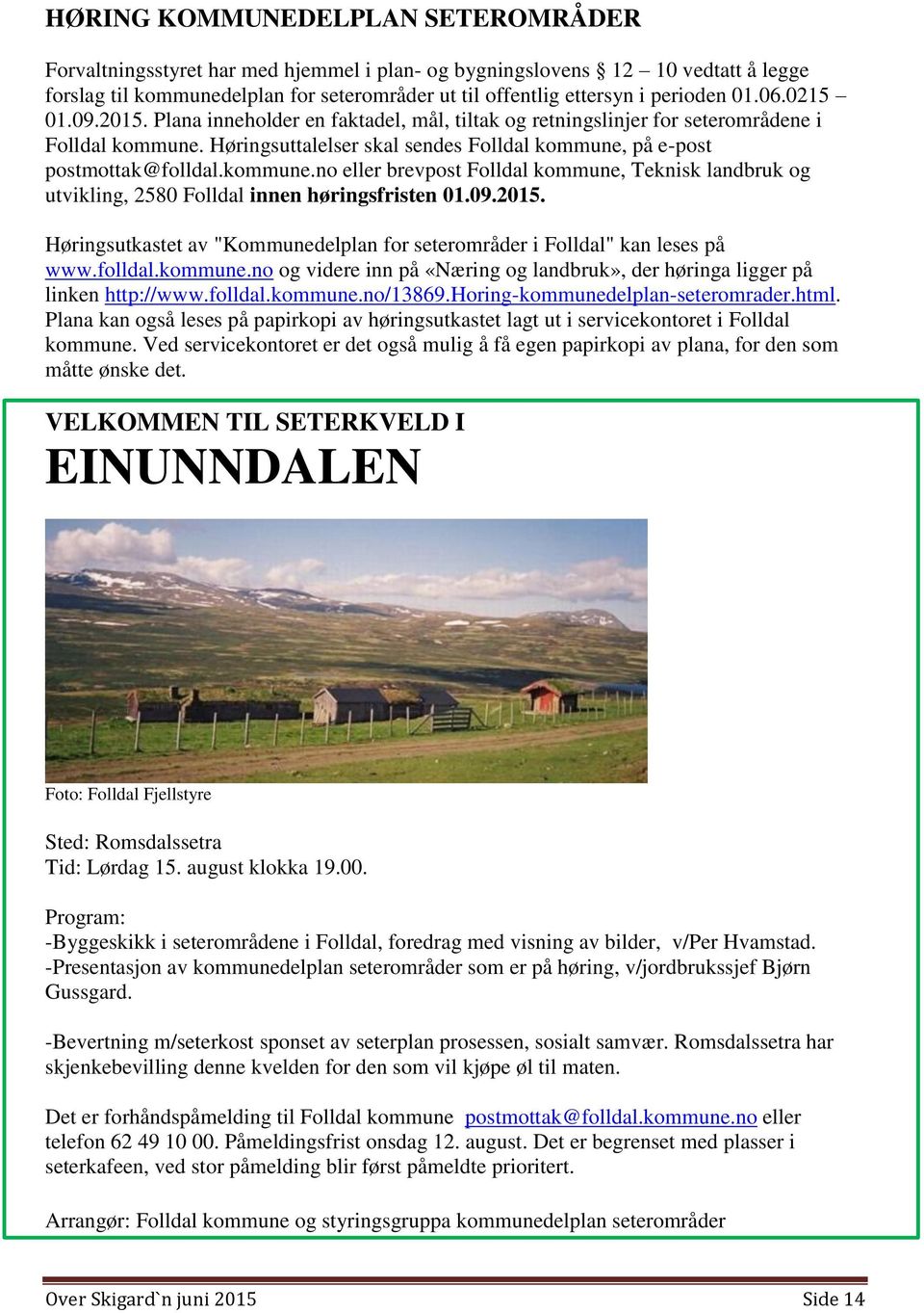 kommune.no eller brevpost Folldal kommune, Teknisk landbruk og utvikling, 2580 Folldal innen høringsfristen 01.09.2015. Høringsutkastet av "Kommunedelplan for seterområder i Folldal" kan leses på www.