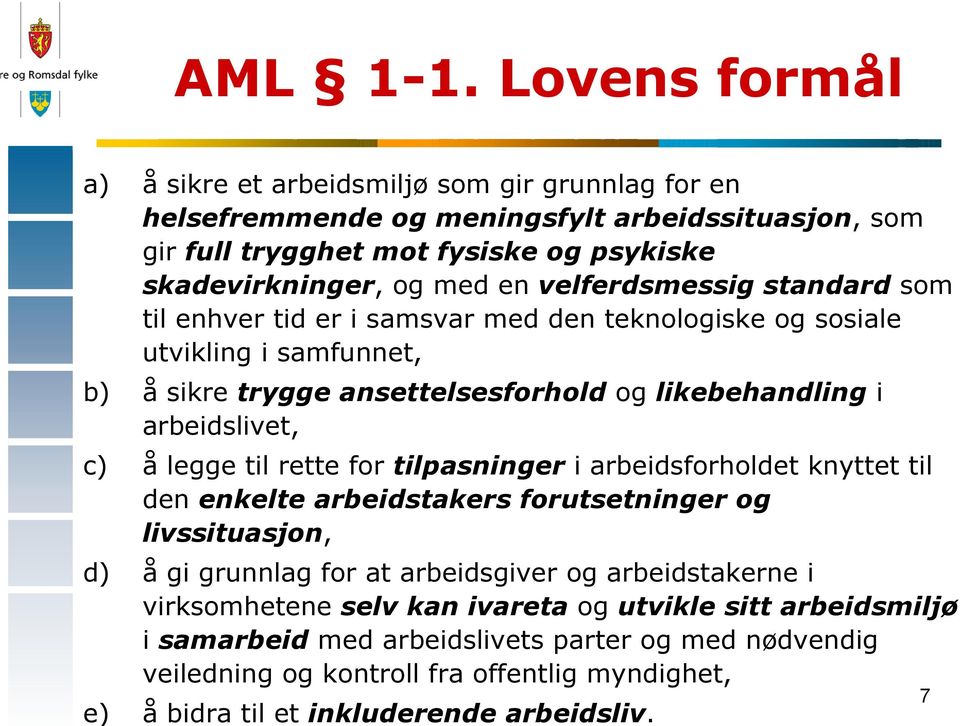 velferdsmessig standard som til enhver tid er i samsvar med den teknologiske og sosiale utvikling i samfunnet, b) å sikre trygge ansettelsesforhold og likebehandling i arbeidslivet, c) å