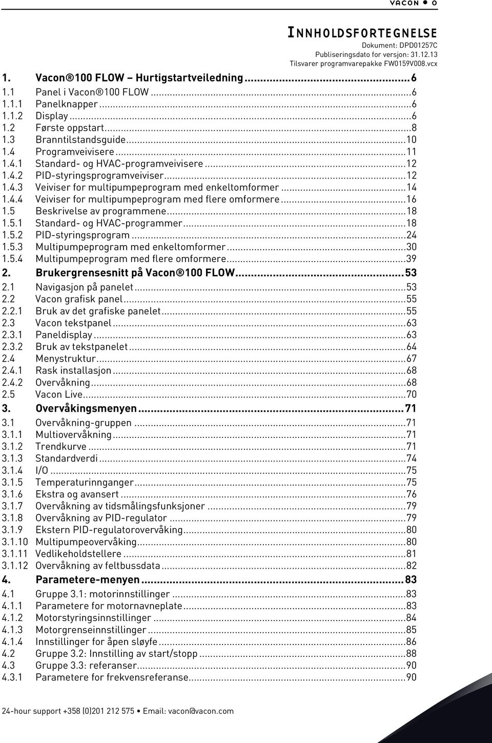 ..12 1.4.3 Veiviser for multipumpeprogram med enkeltomformer...14 1.4.4 Veiviser for multipumpeprogram med flere omformere...16 1.5 Beskrivelse av programmene...18 1.5.1 Standard- og HVAC-programmer.