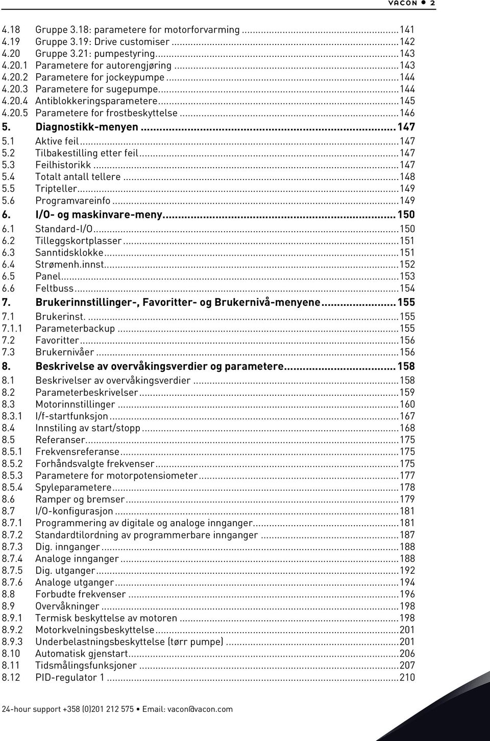 ..147 5.3 Feilhistorikk...147 5.4 Totalt antall tellere...148 5.5 Tripteller...149 5.6 Programvareinfo...149 6. I/O- og maskinvare-meny...150 6.1 Standard-I/O...150 6.2 Tilleggskortplasser...151 6.