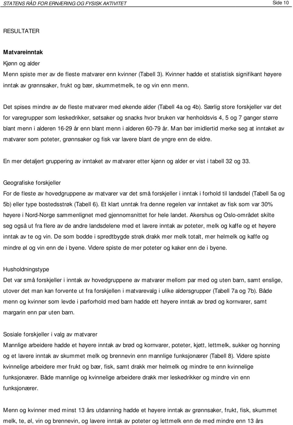 Særlig store forskjeller var det for varegrupper som leskedrikker, søtsaker og snacks hvor bruken var henholdsvis 4, 5 og 7 ganger større blant menn i alderen 16-29 år enn blant menn i alderen 60-79