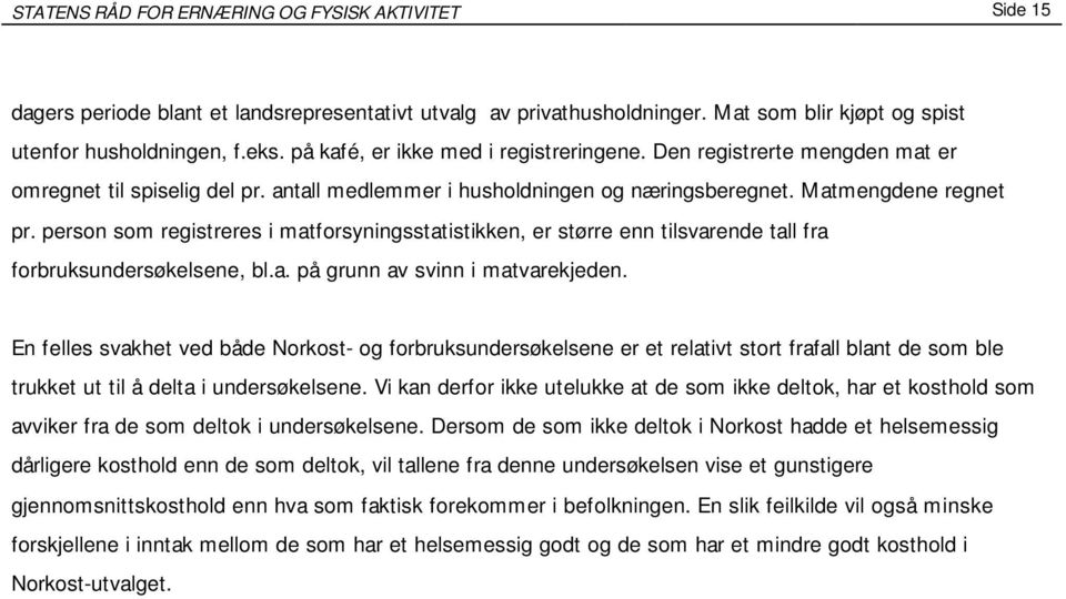 person som registreres i matforsyningsstatistikken, er større enn tilsvarende tall fra forbruksundersøkelsene, bl.a. på grunn av svinn i matvarekjeden.