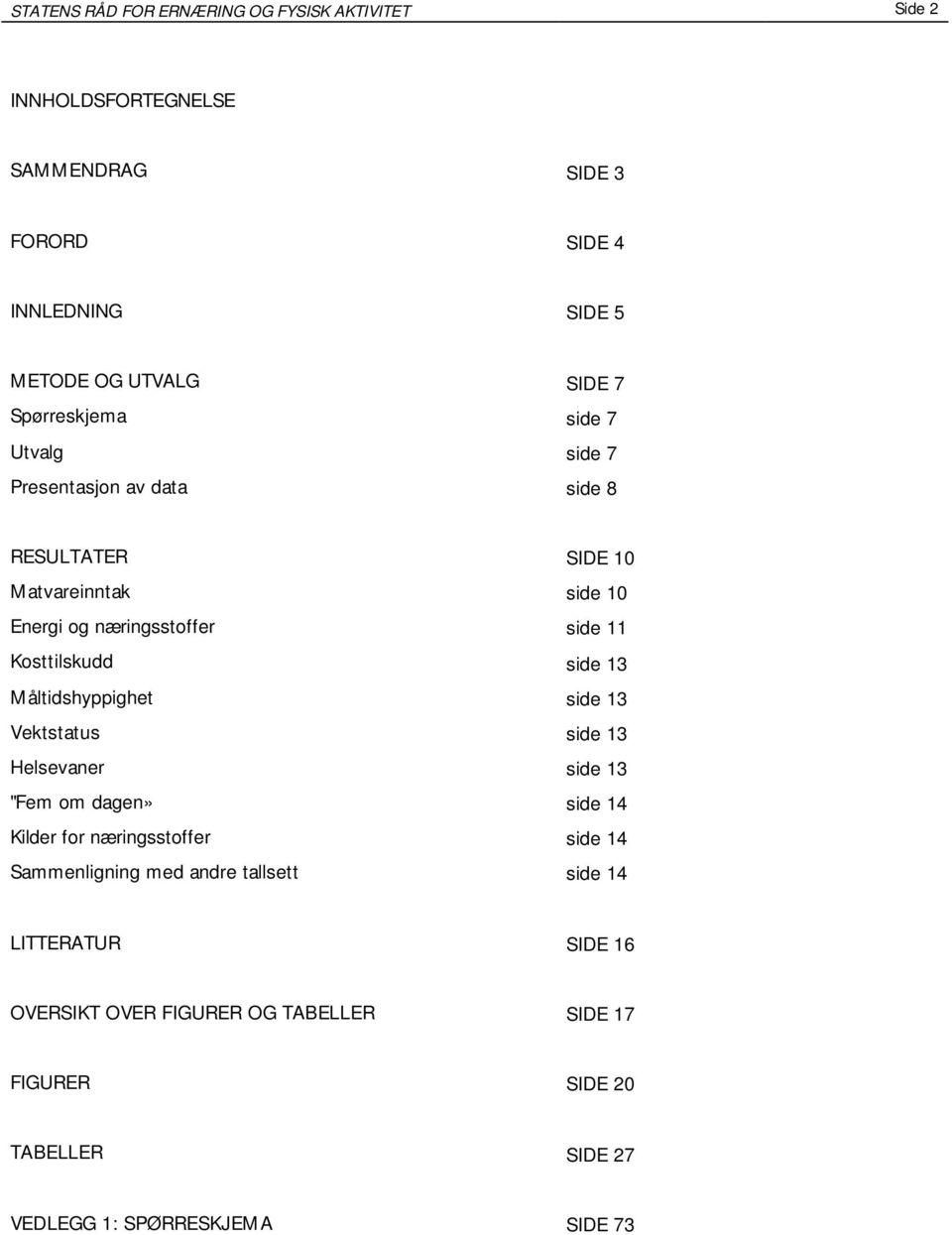 Måltidshyppighet Vektstatus Helsevaner "Fem om dagen» Kilder for næringsstoffer Sammenligning med andre tallsett SIDE 10 side 10 side 11 side 13