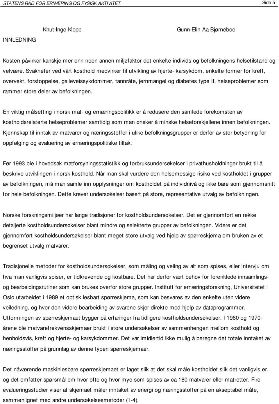 Svakheter ved vårt kosthold medvirker til utvikling av hjerte- karsykdom, enkelte former for kreft, overvekt, forstoppelse, galleveissykdommer, tannråte, jernmangel og diabetes type II,