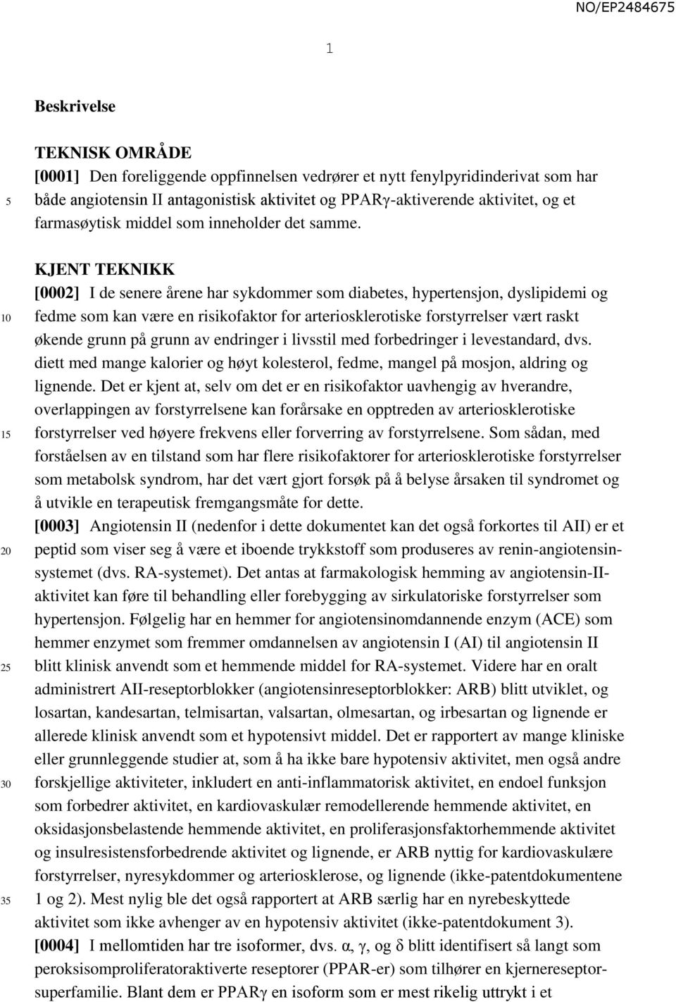 KJENT TEKNIKK [0002] I de senere årene har sykdommer som diabetes, hypertensjon, dyslipidemi og fedme som kan være en risikofaktor for arteriosklerotiske forstyrrelser vært raskt økende grunn på