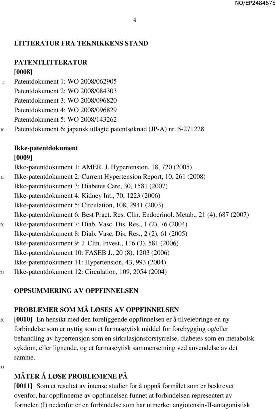 Hypertension, 18, 7 (0) Ikke-patentdokument 2: Current Hypertension Report,, 261 (08) Ikke-patentdokument 3: Diabetes Care,, 181 (07) Ikke-patentdokument 4: Kidney Int.