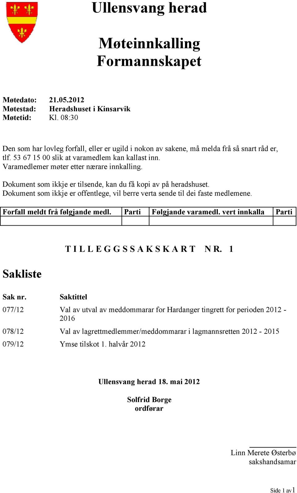 Dokument som ikkje er tilsende, kan du få kopi av på heradshuset. Dokument som ikkje er offentlege, vil berre verta sende til dei faste medlemene. Forfall meldt frå følgjande medl.