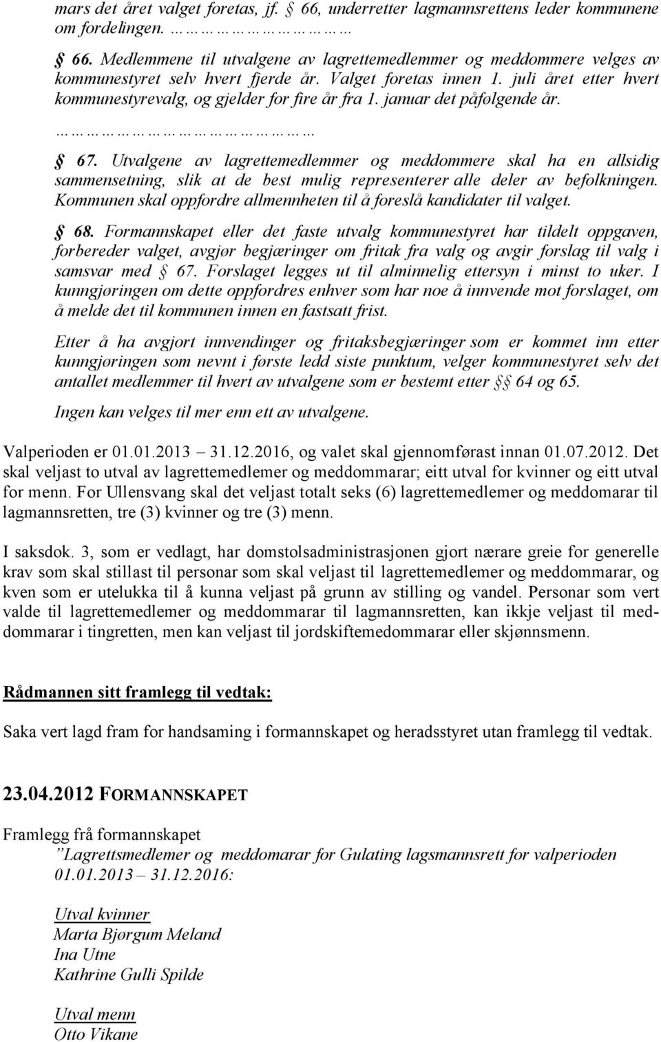 Utvalgene av lagrettemedlemmer og meddommere skal ha en allsidig sammensetning, slik at de best mulig representerer alle deler av befolkningen.