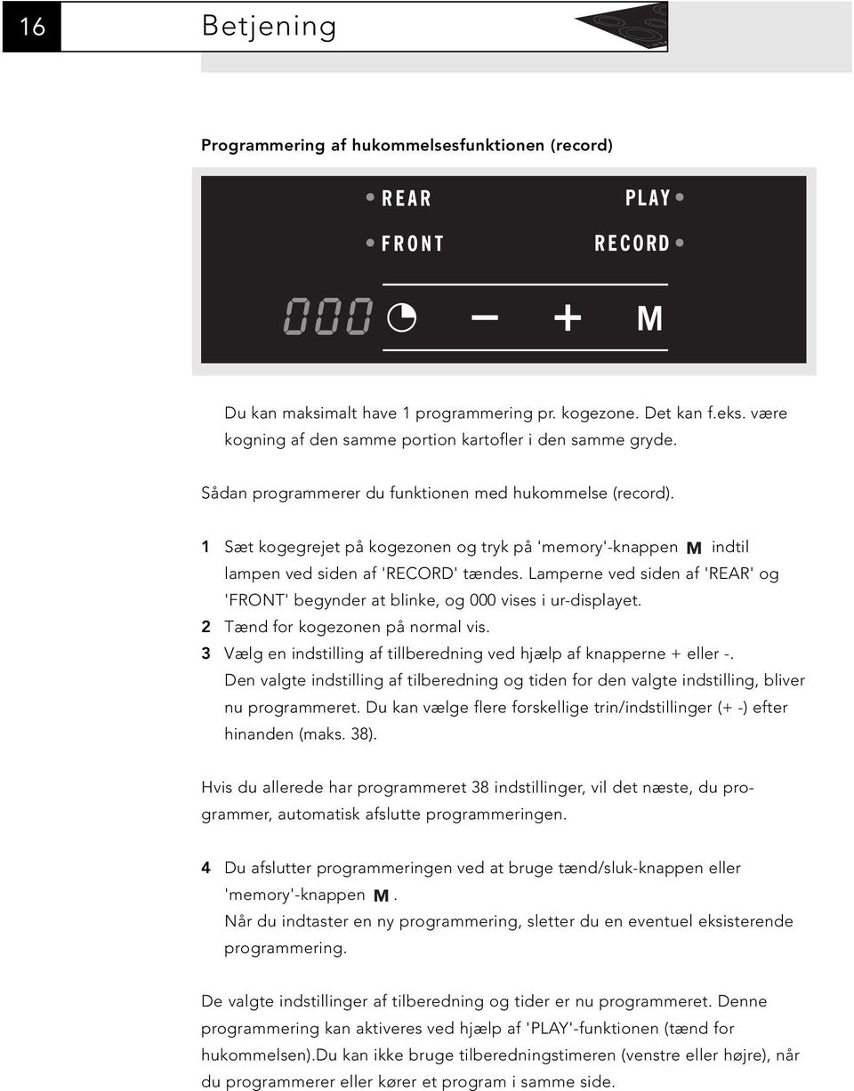 Lamperne ved siden af 'REAR' og 'FRONT' begynder at blinke, og 000 vises i ur-displayet. 2 Tænd for kogezonen på normal vis. 3 Vælg en indstilling af tillberedning ved hjælp af knapperne + eller -.