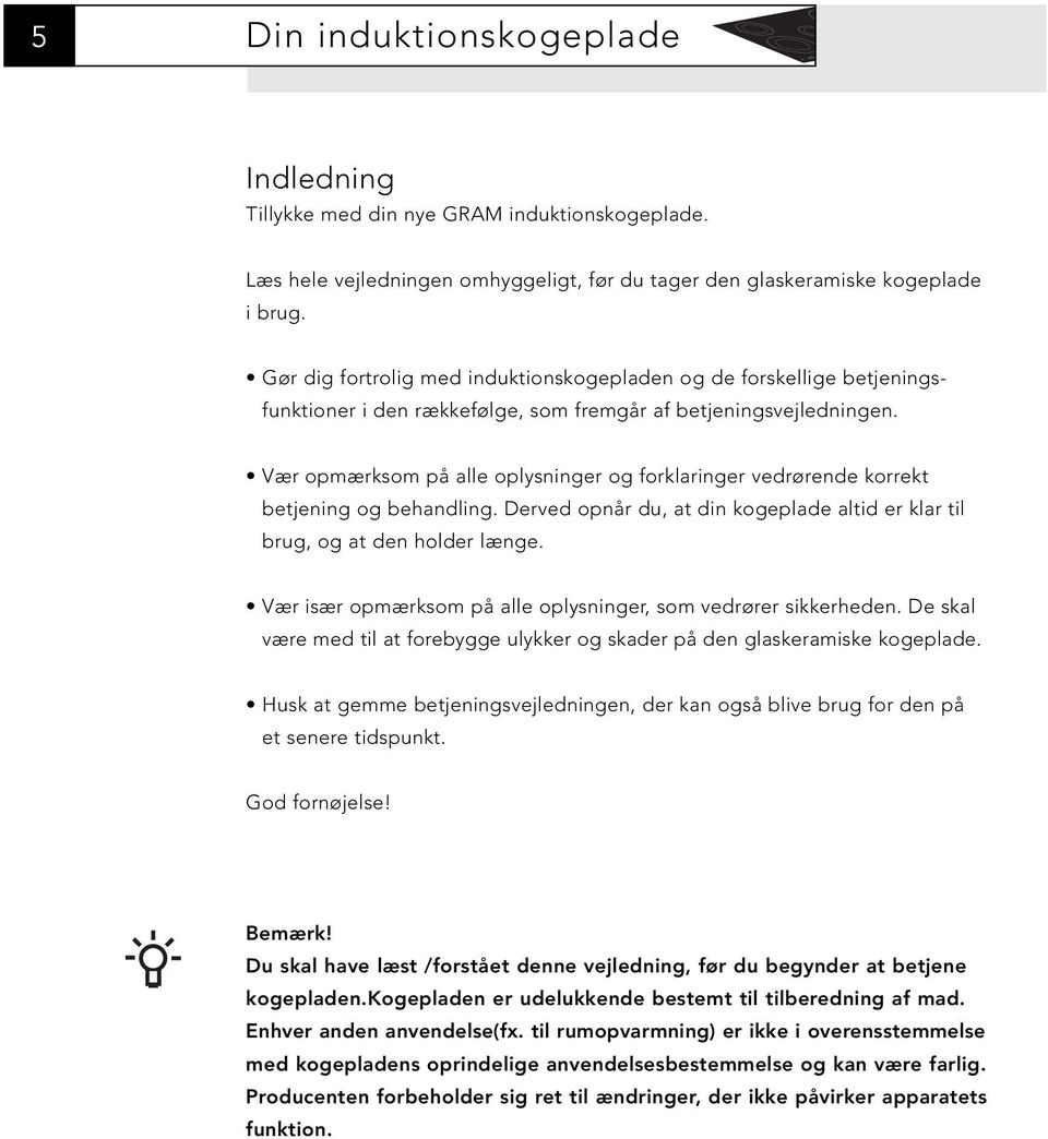 Vær opmærksom på alle oplysninger og forklaringer vedrørende korrekt betjening og behandling. Derved opnår du, at din kogeplade altid er klar til brug, og at den holder længe.