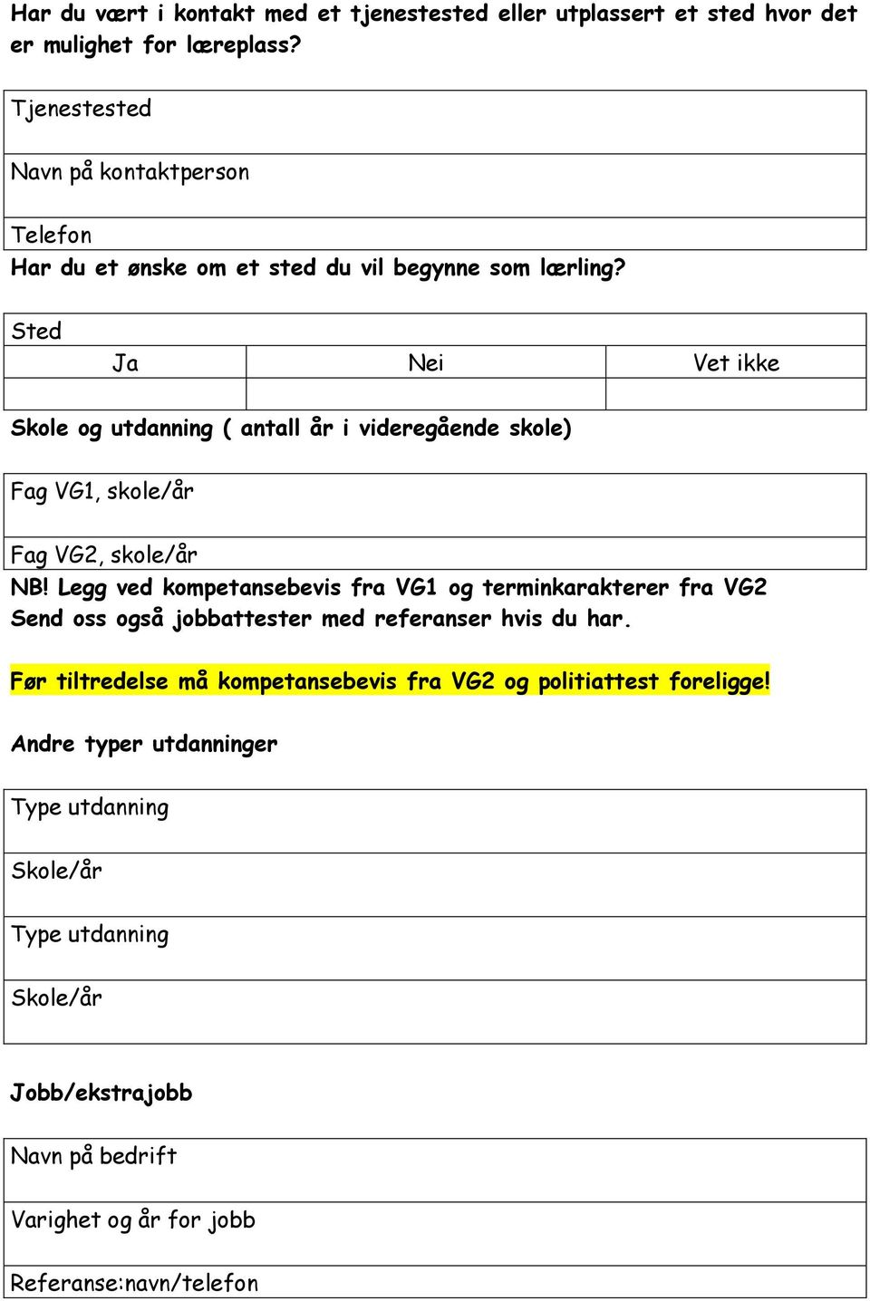 Sted Ja Nei Vet ikke Skole og utdanning ( antall år i videregående skole) Fag VG1, skole/år Fag VG2, skole/år NB!