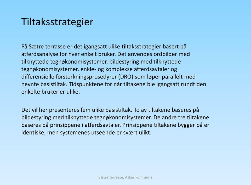 forsterkningsprosedyrer (DRO) som løper parallelt med nevnte basistiltak. Tidspunktene for når tiltakene ble igangsatt rundt den enkelte bruker er ulike.