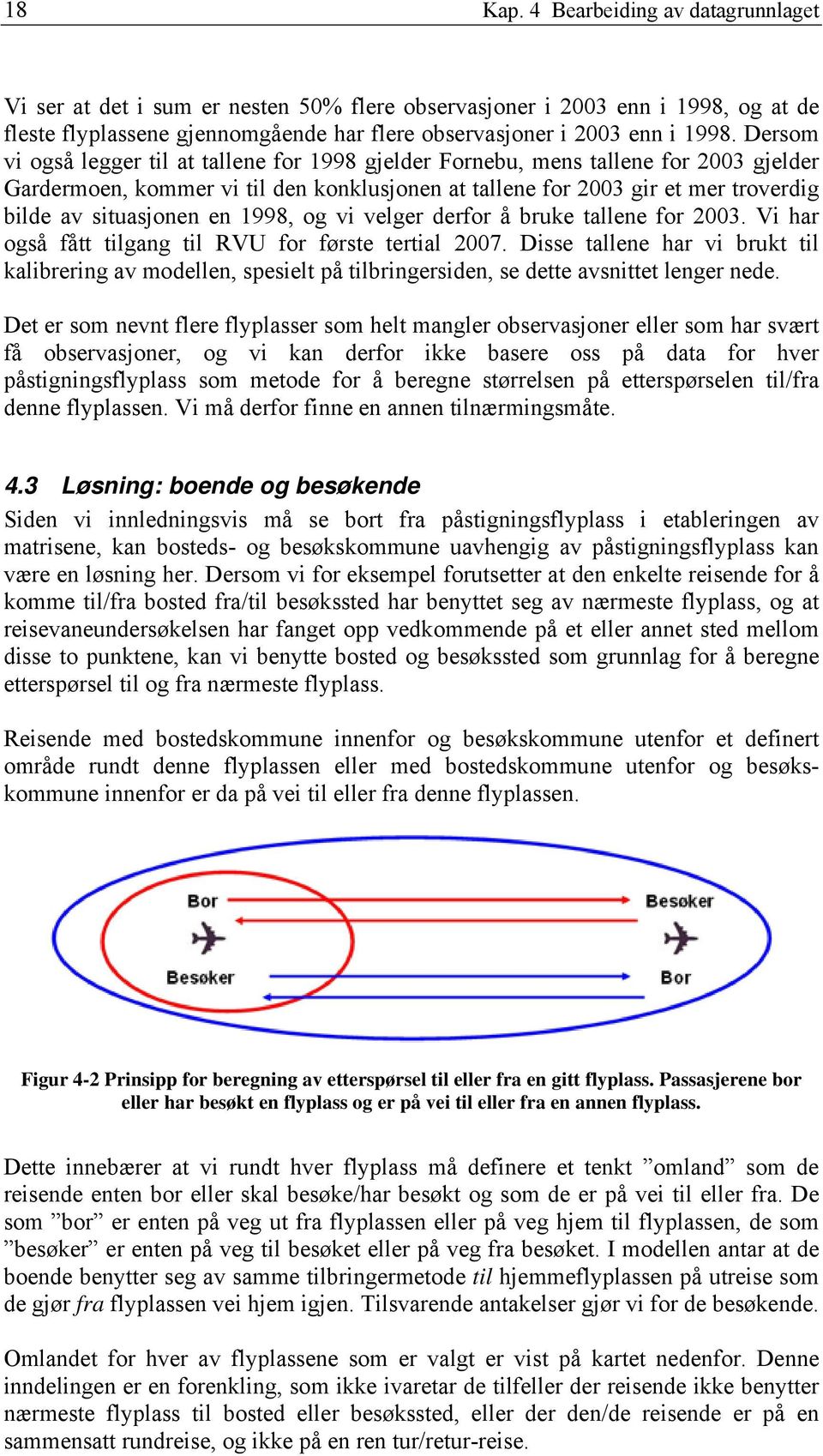 en 1998, og vi velger derfor å bruke tallene for 2003. Vi har også fått tilgang til RVU for første tertial 2007.