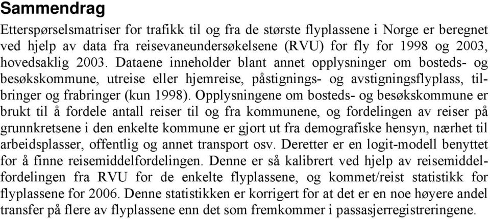 Opplysningene om bosteds- og besøkskommune er brukt til å fordele antall reiser til og fra kommunene, og fordelingen av reiser på grunnkretsene i den enkelte kommune er gjort ut fra demografiske