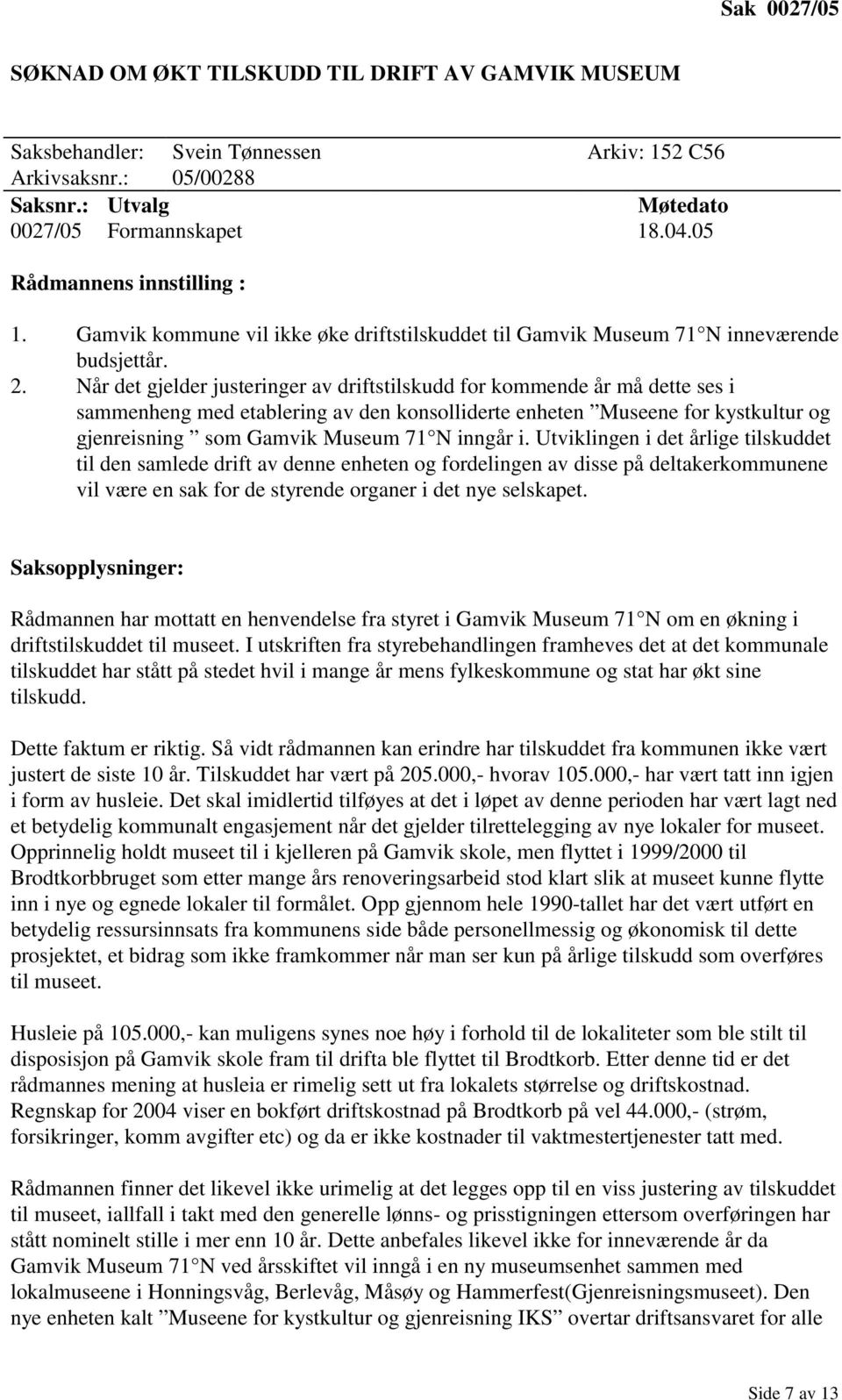 Når det gjelder justeringer av driftstilskudd for kommende år må dette ses i sammenheng med etablering av den konsolliderte enheten Museene for kystkultur og gjenreisning som Gamvik Museum 71 N